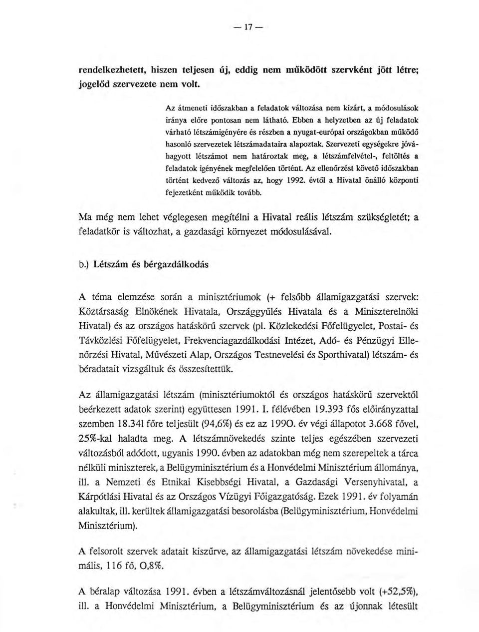 Ebben a helyzetben az új feladatok várható létszámigényére és részben a nyugat-európai országokban müködö hasonló szervezetek létszámadataira alapoztak.