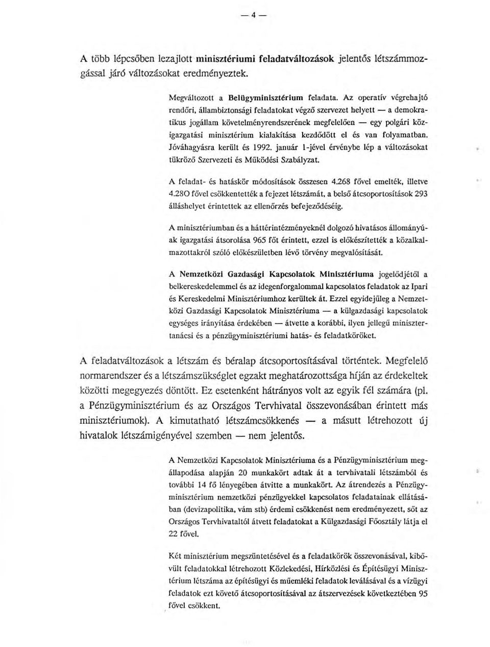 kezdődött el és van folyamatban. Jóváhagyásra került és 1992. január l-jével érvénybe lép a változásokat tükröző Szervezeti és Müködési Szabályzat. A feladat- és hatáskör módosítások összesen 4.