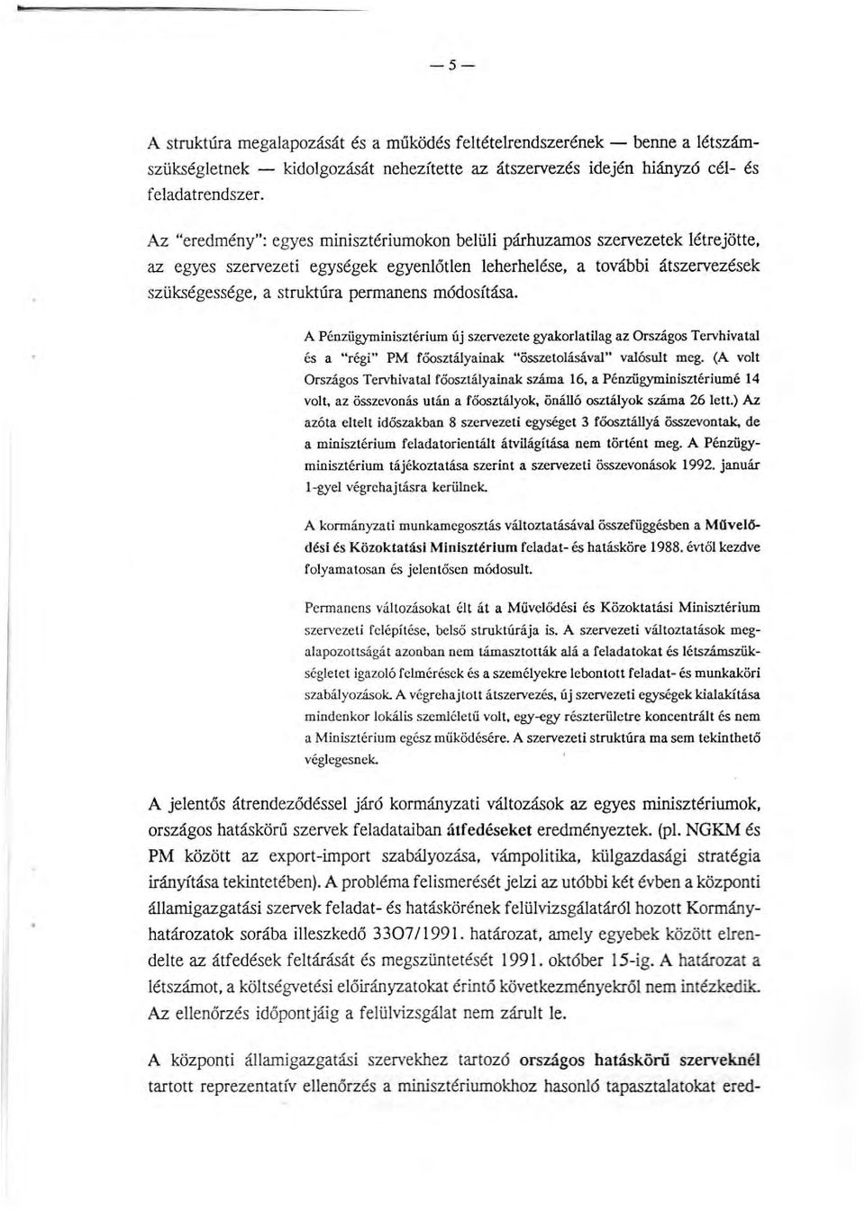 módosítása. A Pénzügyminisztérium új szervezete gyakorlatilag az Országos Tervhivatal és a "régi" PM főosztályainak "összetolásával" valósult meg.