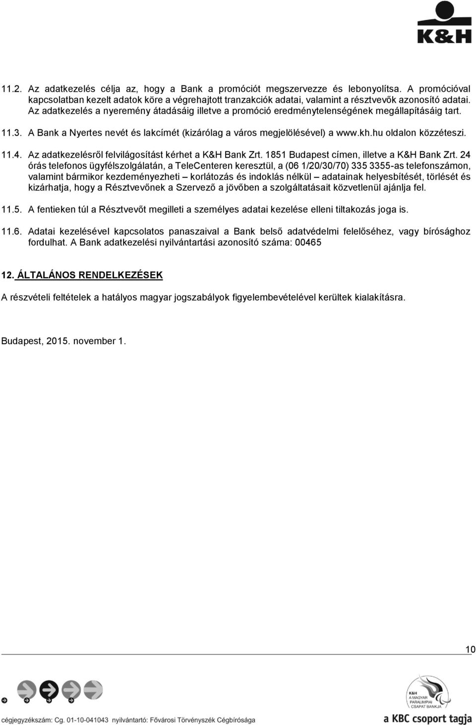 Az adatkezelés a nyeremény átadásáig illetve a promóció eredménytelenségének megállapításáig tart. 11.3. A Bank a Nyertes nevét és lakcímét (kizárólag a város megjelölésével) a www.kh.