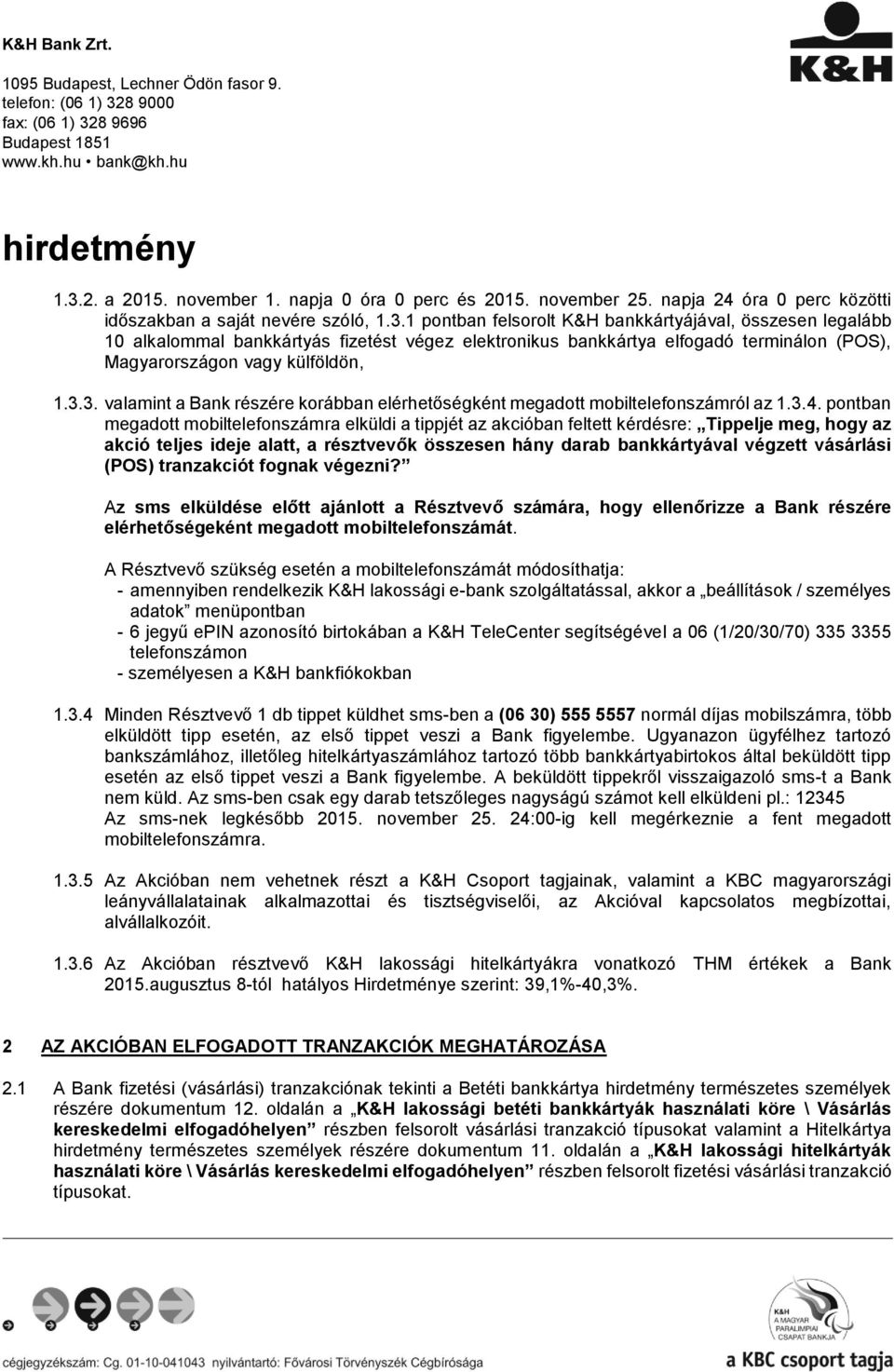 1 pontban felsorolt K&H bankkártyájával, összesen legalább 10 alkalommal bankkártyás fizetést végez elektronikus bankkártya elfogadó terminálon (POS), Magyarországon vagy külföldön, 1.3.