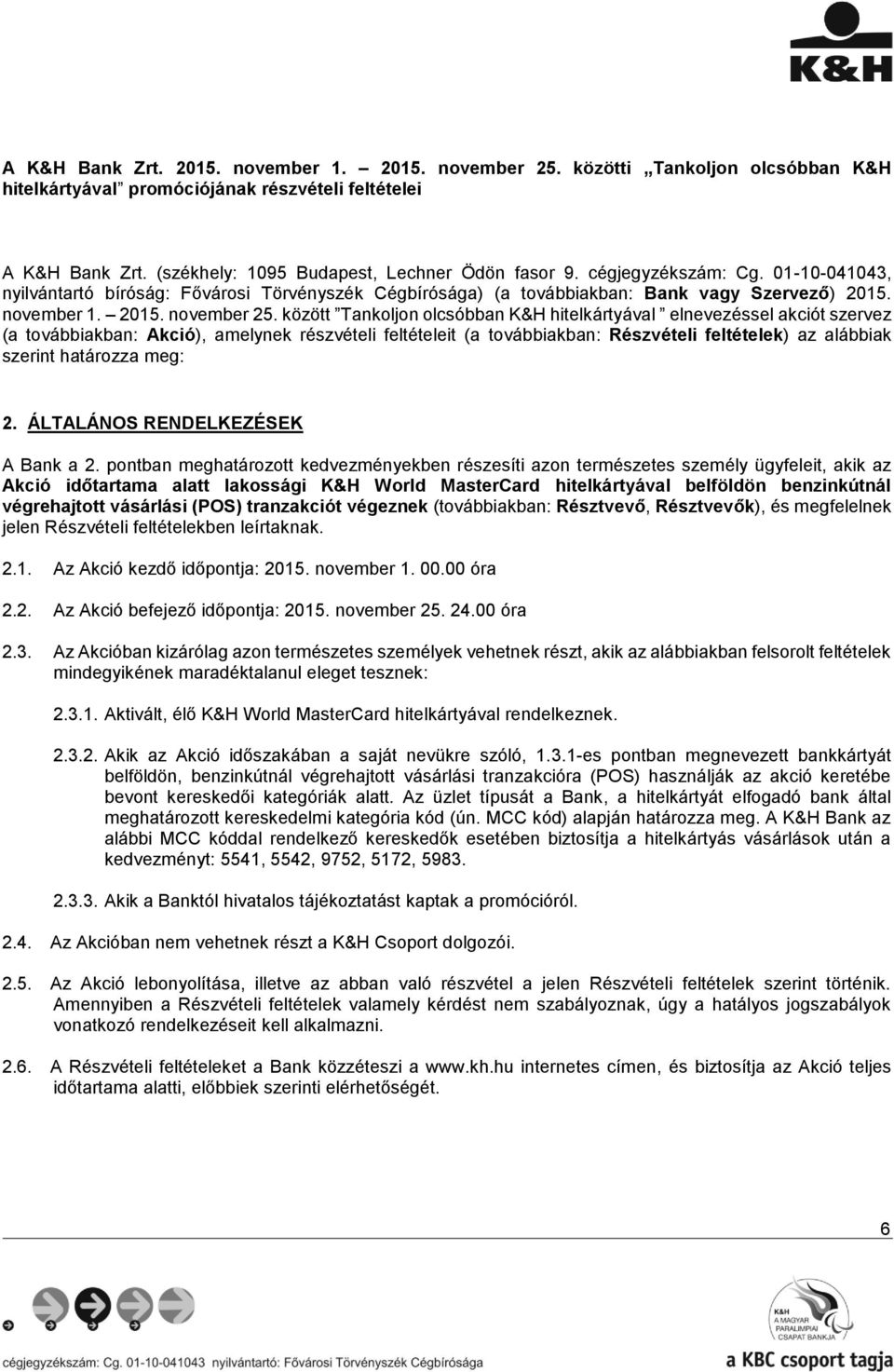 között Tankoljon olcsóbban K&H hitelkártyával elnevezéssel akciót szervez (a továbbiakban: Akció), amelynek részvételi feltételeit (a továbbiakban: Részvételi feltételek) az alábbiak szerint