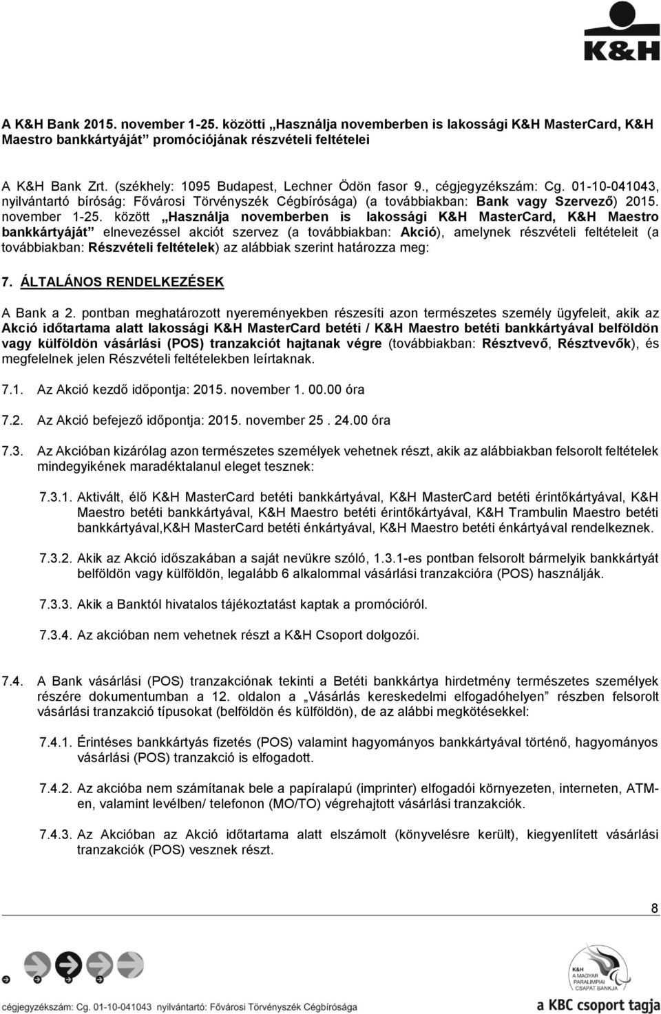 között Használja novemberben is lakossági K&H MasterCard, K&H Maestro bankkártyáját elnevezéssel akciót szervez (a továbbiakban: Akció), amelynek részvételi feltételeit (a továbbiakban: Részvételi