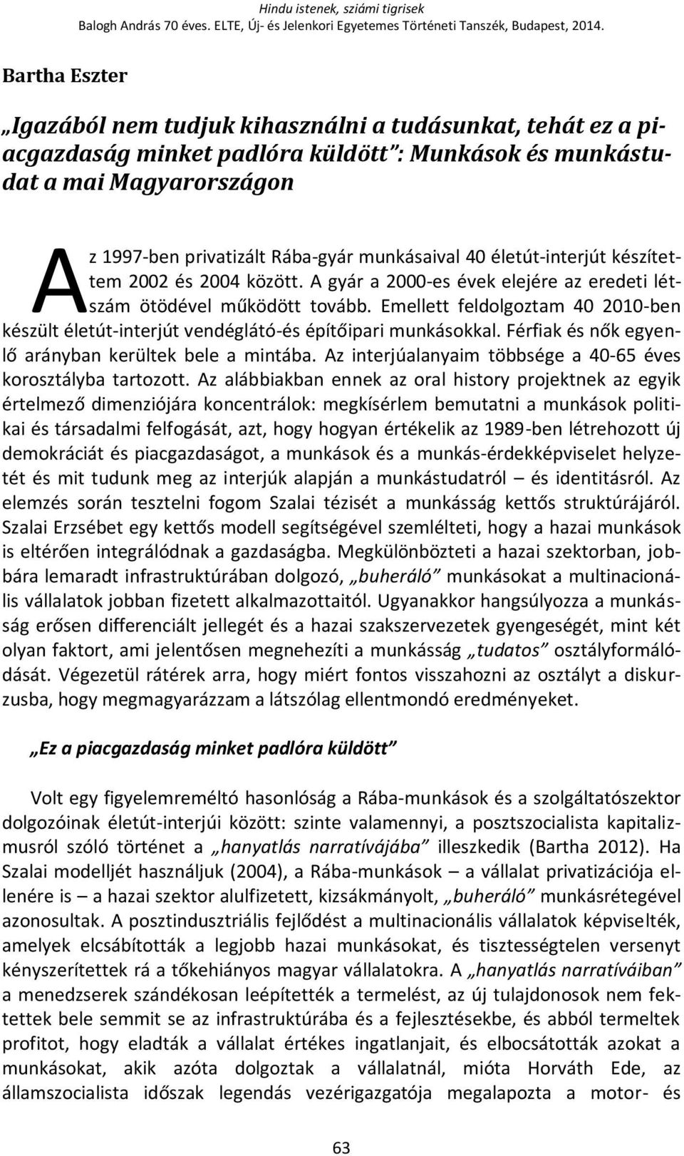 munkásaival 40 életút-interjút készítettem 2002 és 2004 között. A gyár a 2000-es évek elejére az eredeti létszám ötödével működött tovább.