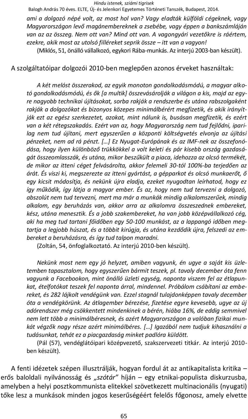 A vagongyári vezetőkre is ráértem, ezekre, akik most az utolsó filléreket seprik össze itt van a vagyon! (Miklós, 51, önálló vállalkozó, egykori Rába-munkás. Az interjú 2003-ban készült).