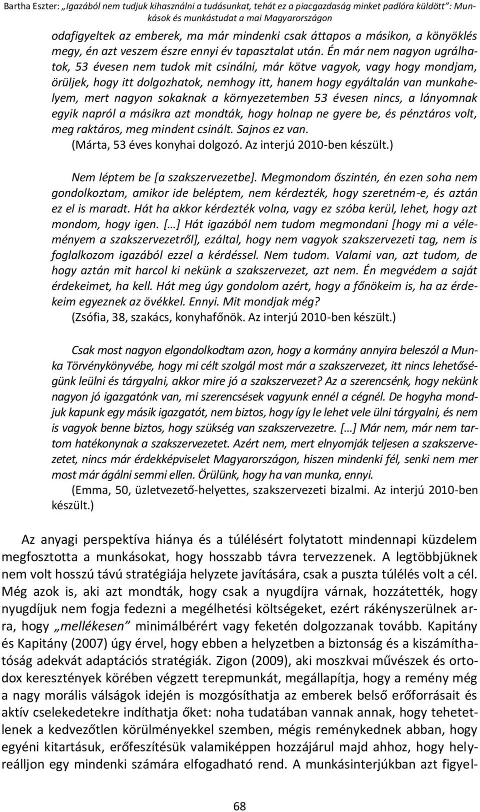 Én már nem nagyon ugrálhatok, 53 évesen nem tudok mit csinálni, már kötve vagyok, vagy hogy mondjam, örüljek, hogy itt dolgozhatok, nemhogy itt, hanem hogy egyáltalán van munkahelyem, mert nagyon