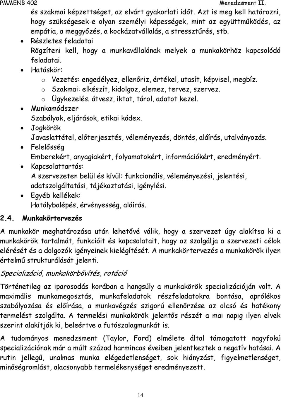 Részletes feladatai Rögzíteni kell, hogy a munkavállalónak melyek a munkakörhöz kapcsolódó feladatai. Hatáskör: o Vezetés: engedélyez, ellenőriz, értékel, utasít, képvisel, megbíz.