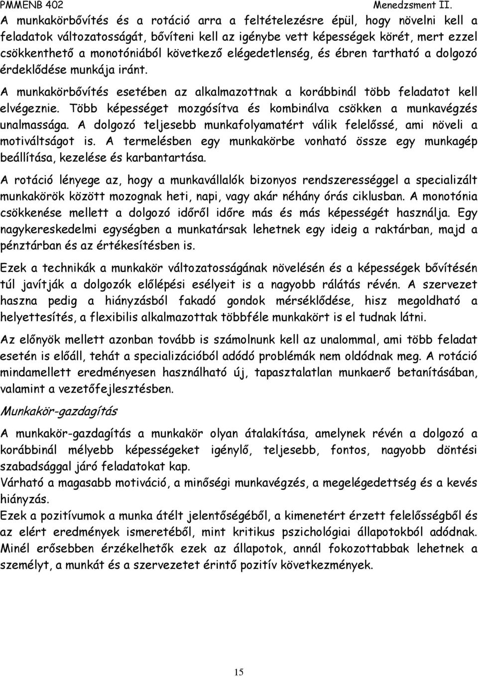 Több képességet mozgósítva és kombinálva csökken a munkavégzés unalmassága. A dolgozó teljesebb munkafolyamatért válik felelőssé, ami növeli a motiváltságot is.
