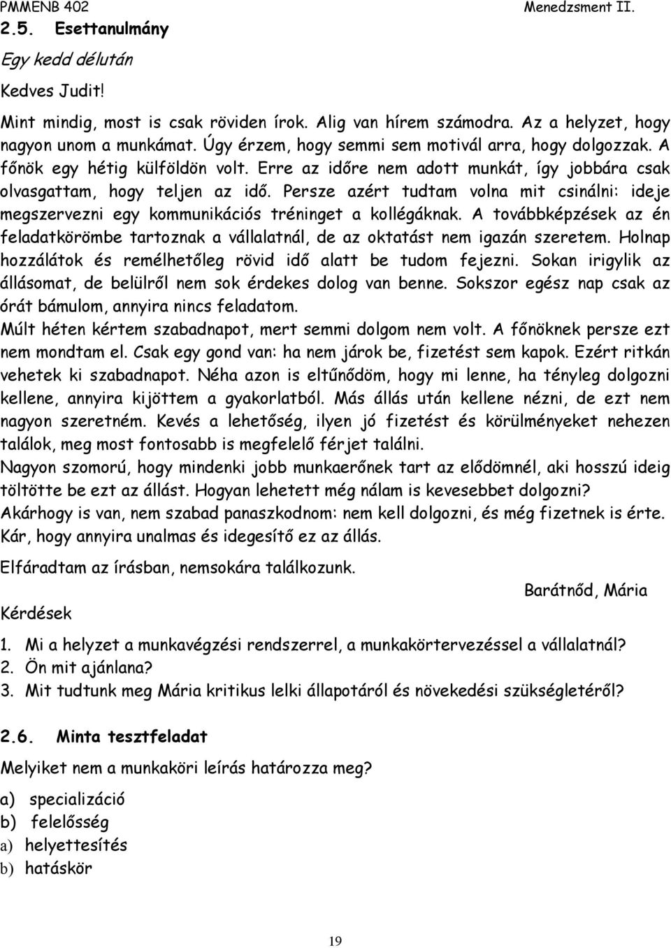 Persze azért tudtam volna mit csinálni: ideje megszervezni egy kommunikációs tréninget a kollégáknak. A továbbképzések az én feladatkörömbe tartoznak a vállalatnál, de az oktatást nem igazán szeretem.