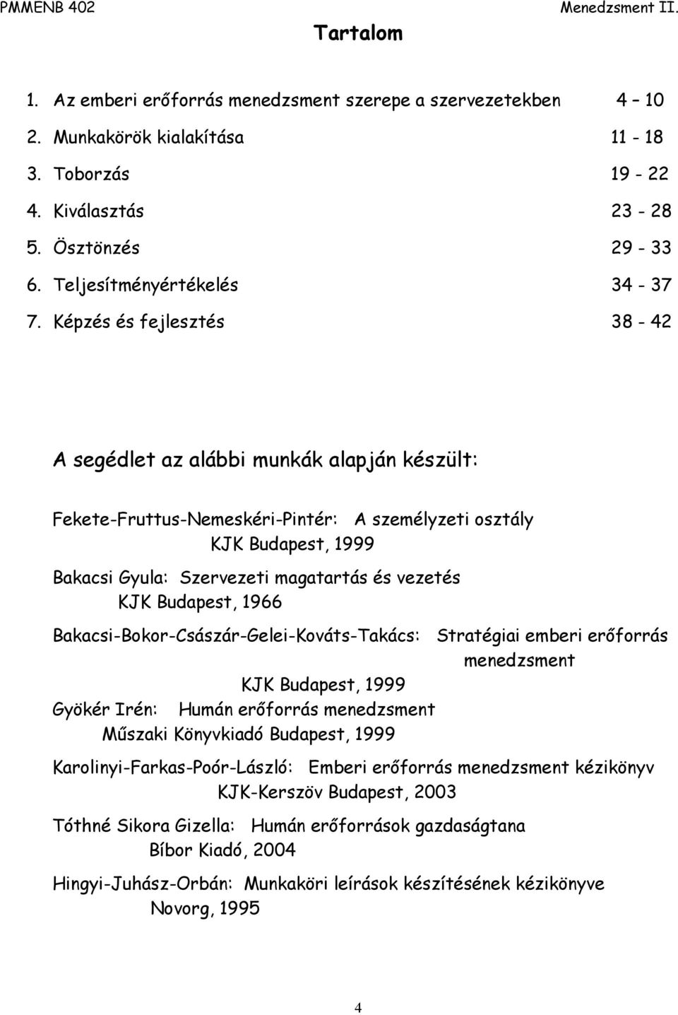 Budapest, 1966 Bakacsi-Bokor-Császár-Gelei-Kováts-Takács: Stratégiai emberi erőforrás menedzsment KJK Budapest, 1999 Gyökér Irén: Humán erőforrás menedzsment Műszaki Könyvkiadó Budapest, 1999