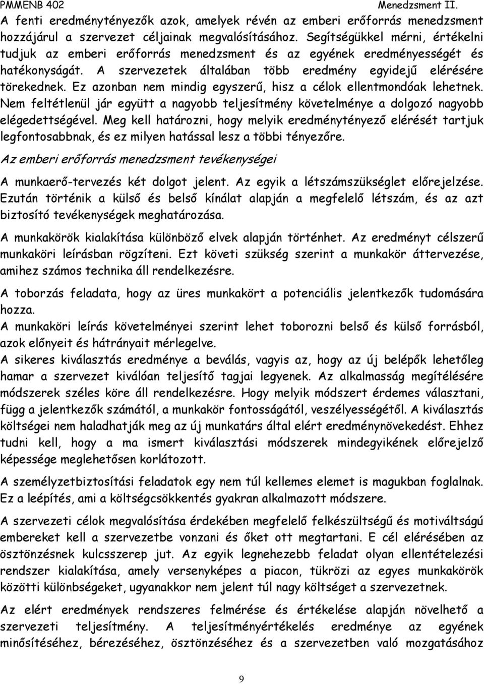 Ez azonban nem mindig egyszerű, hisz a célok ellentmondóak lehetnek. Nem feltétlenül jár együtt a nagyobb teljesítmény követelménye a dolgozó nagyobb elégedettségével.