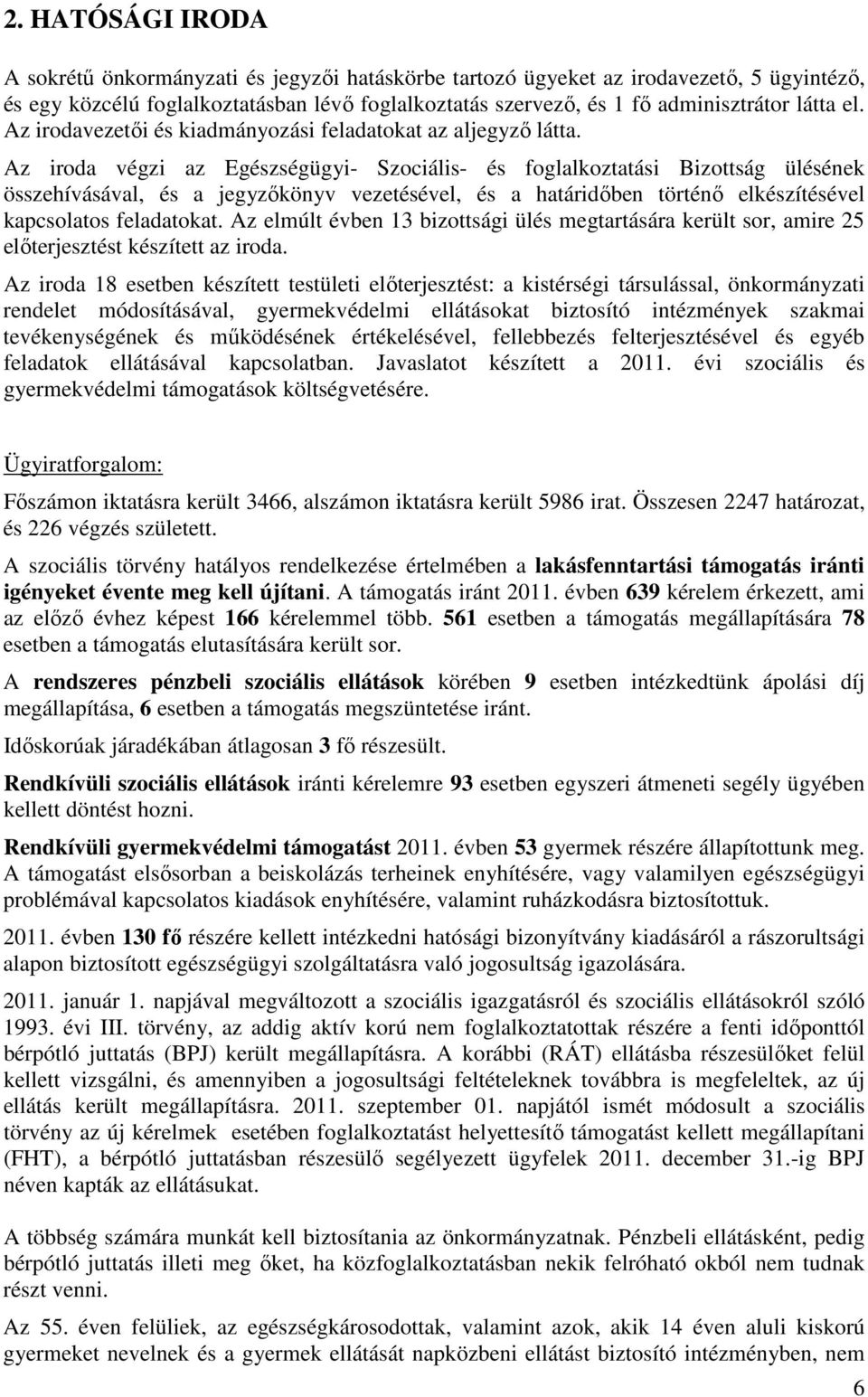 Az iroda végzi az Egészségügyi- Szociális- és foglalkoztatási Bizottság ülésének összehívásával, és a jegyzőkönyv vezetésével, és a határidőben történő elkészítésével kapcsolatos feladatokat.