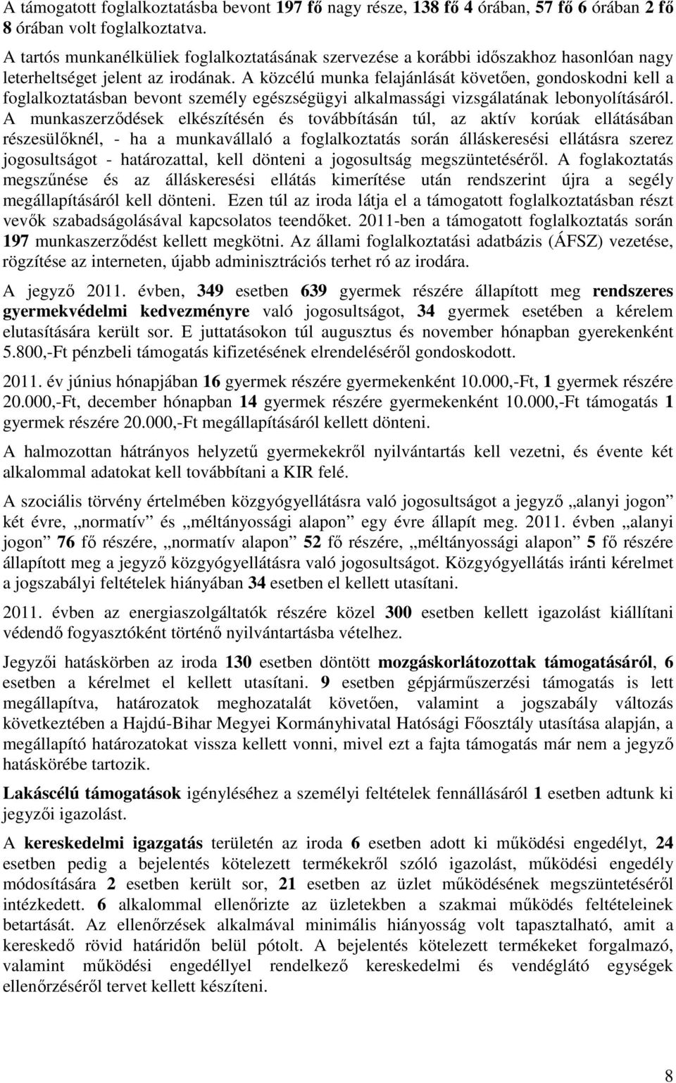 A közcélú munka felajánlását követően, gondoskodni kell a foglalkoztatásban bevont személy egészségügyi alkalmassági vizsgálatának lebonyolításáról.