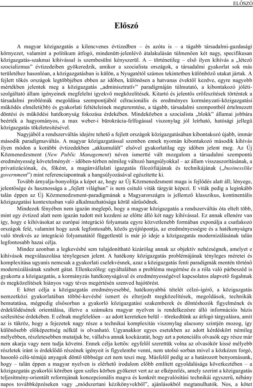 A történetileg elsõ ilyen kihívás a létezõ szocializmus évtizedeiben gyökeredzik, amikor a szocialista országok, a társadalmi gyakorlat sok más területéhez hasonlóan, a közigazgatásban is külön, a