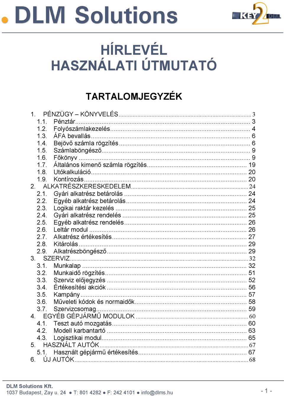 .. 24 2.3. Logikai raktár kezelés... 25 2.4. Gyári alkatrész rendelés... 25 2.5. Egyéb alkatrész rendelés... 26 2.6. Leltár modul... 26 2.7. Alkatrész értékesítés... 27 2.8. Kitárolás... 29 