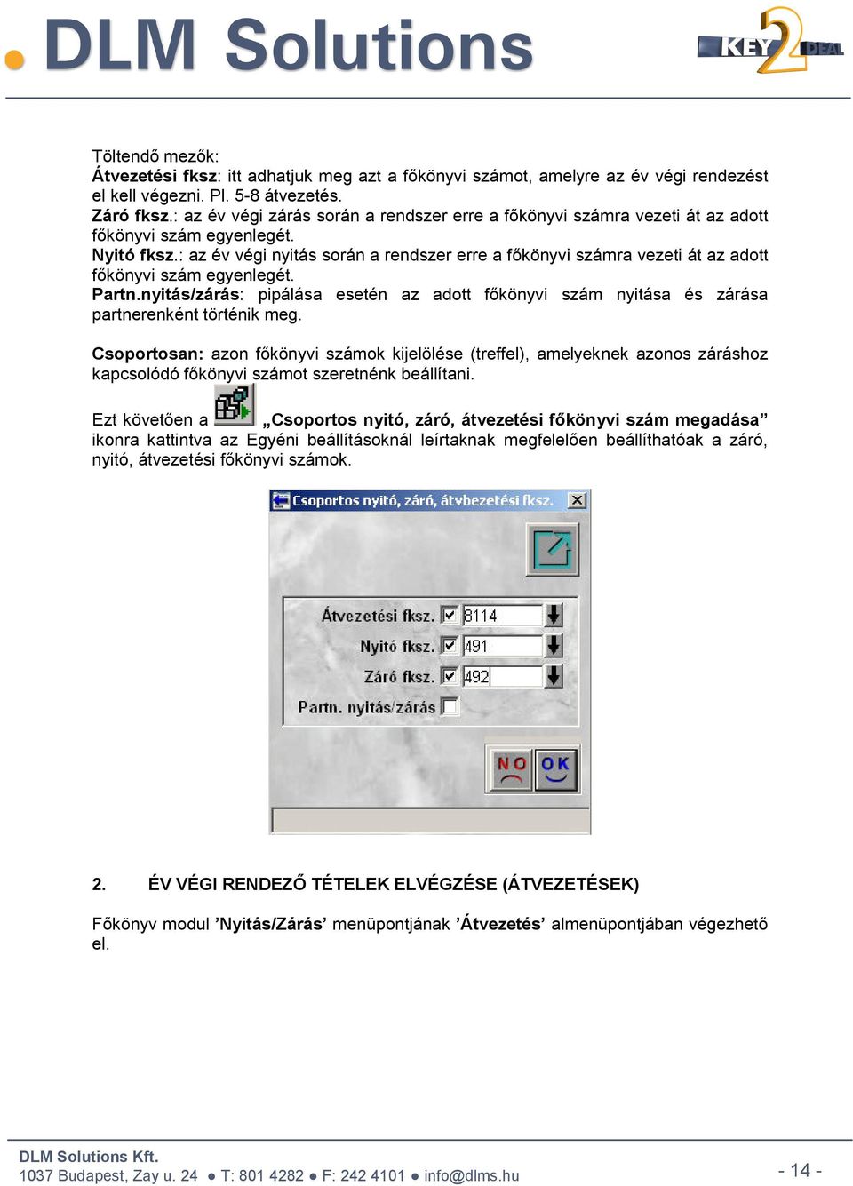 : az év végi nyitás során a rendszer erre a főkönyvi számra vezeti át az adott főkönyvi szám egyenlegét. Partn.