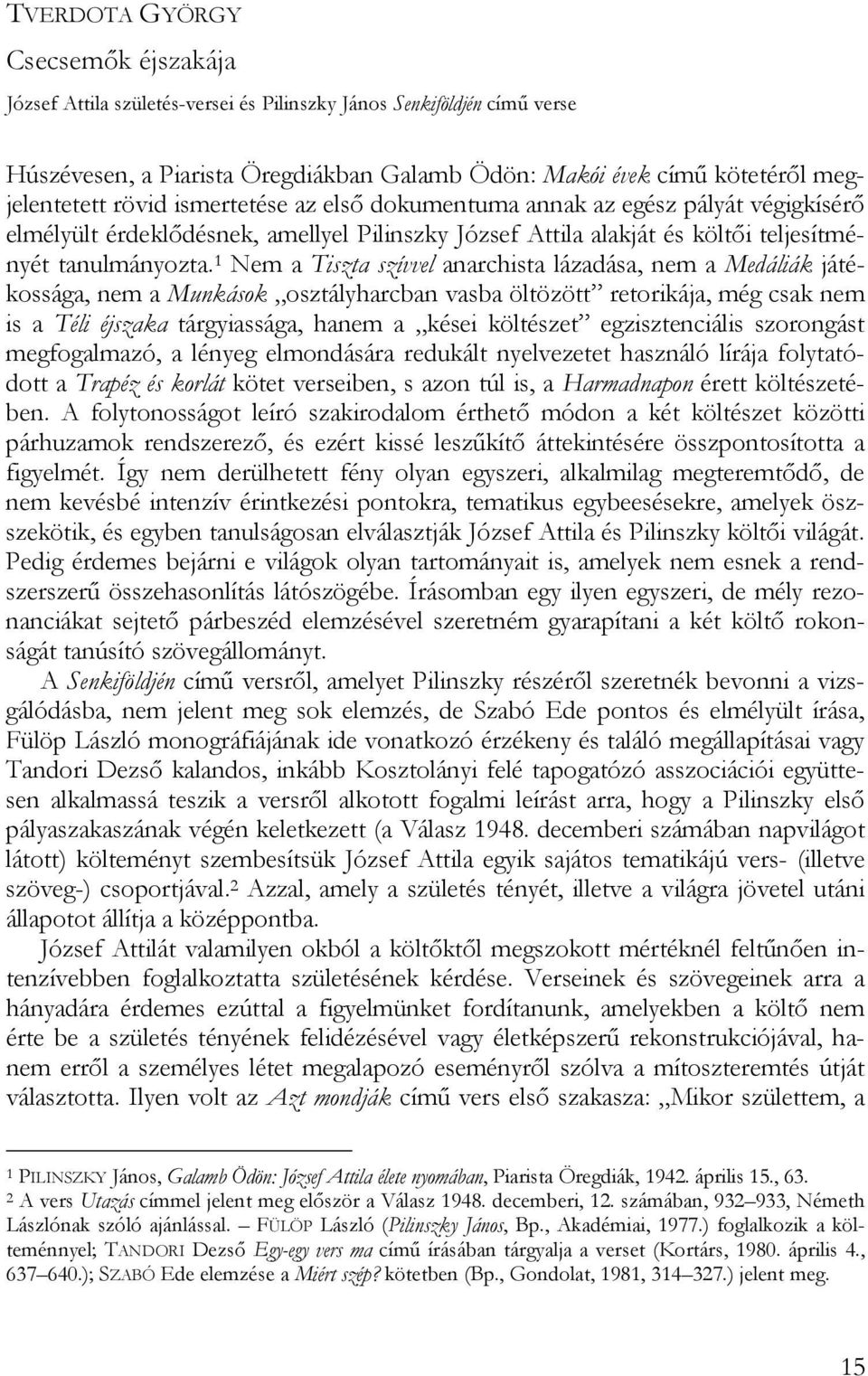 1 Nem a Tiszta szívvel anarchista lázadása, nem a Medáliák játékossága, nem a Munkások osztályharcban vasba öltözött retorikája, még csak nem is a Téli éjszaka tárgyiassága, hanem a kései költészet