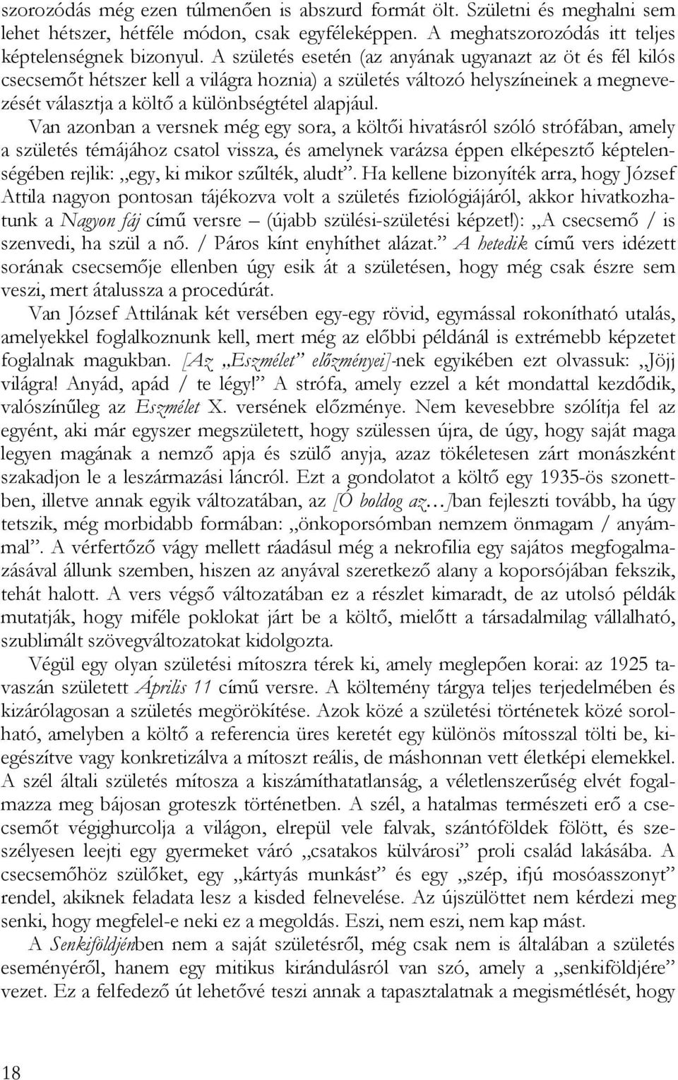 Van azonban a versnek még egy sora, a költői hivatásról szóló strófában, amely a születés témájához csatol vissza, és amelynek varázsa éppen elképesztő képtelenségében rejlik: egy, ki mikor szűlték,