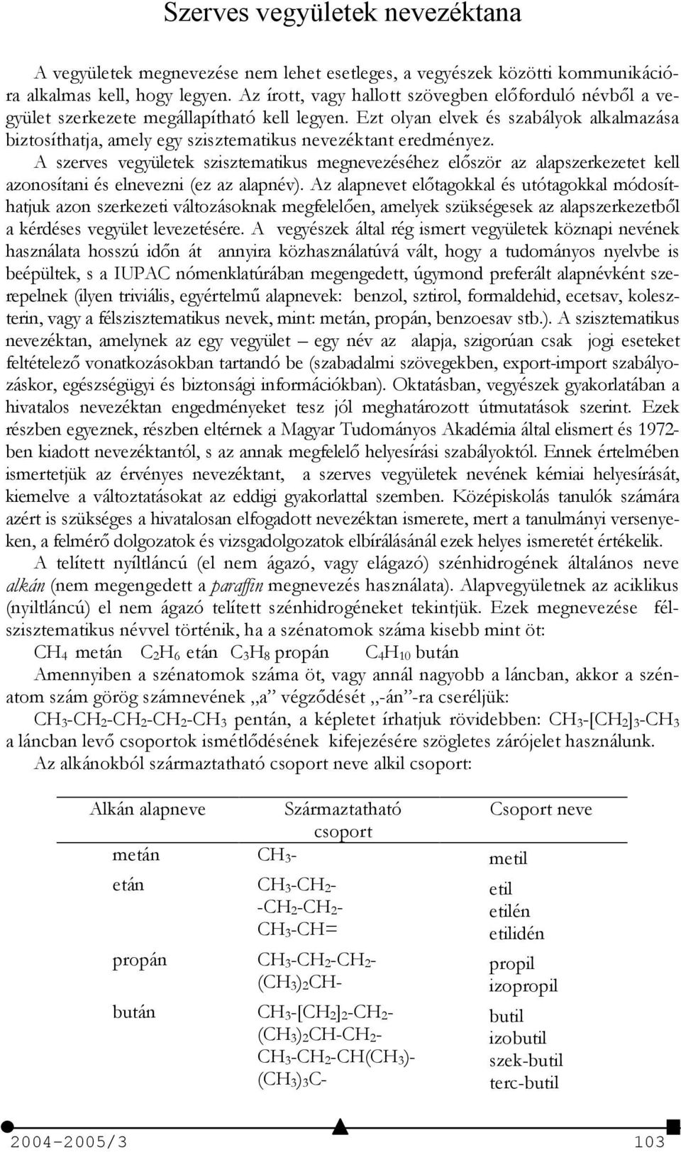 Ezt olyan elvek és szabályok alkalmazása biztosíthatja, amely egy szisztematikus nevezéktant eredményez.