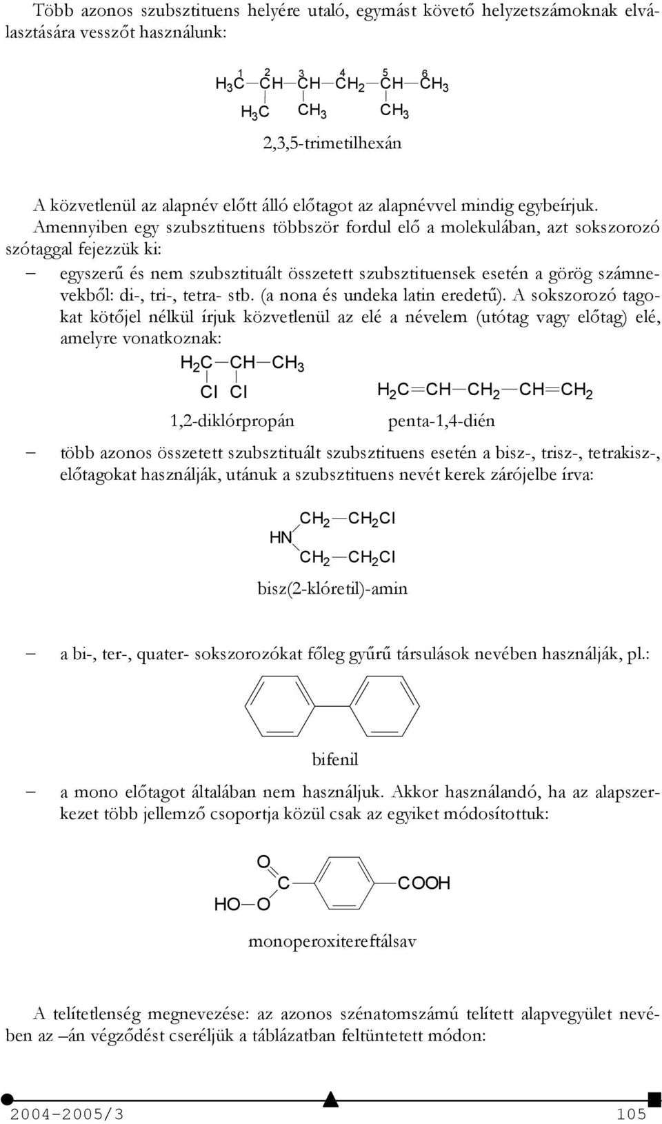Amennyiben egy szubsztituens többször fordul el a molekulában, azt sokszorozó szótaggal fejezzük ki: egyszer/ és nem szubsztituált összetett szubsztituensek esetén a görög számnevekbl: di-, tri-,