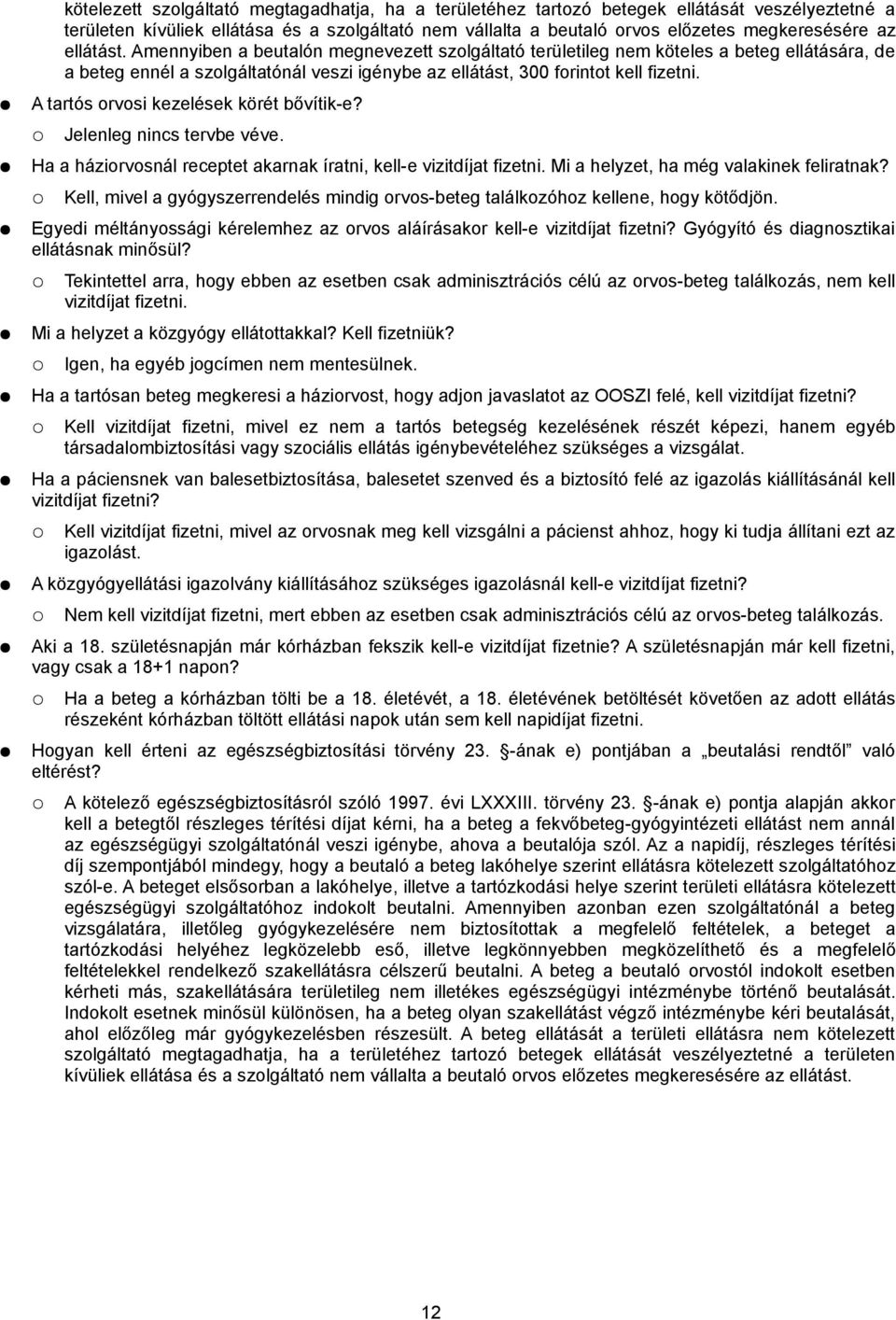 A tartós orvosi kezelések körét bővítik-e? Jelenleg nincs tervbe véve. Ha a háziorvosnál receptet akarnak íratni, kell-e vizitdíjat fizetni. Mi a helyzet, ha még valakinek feliratnak?