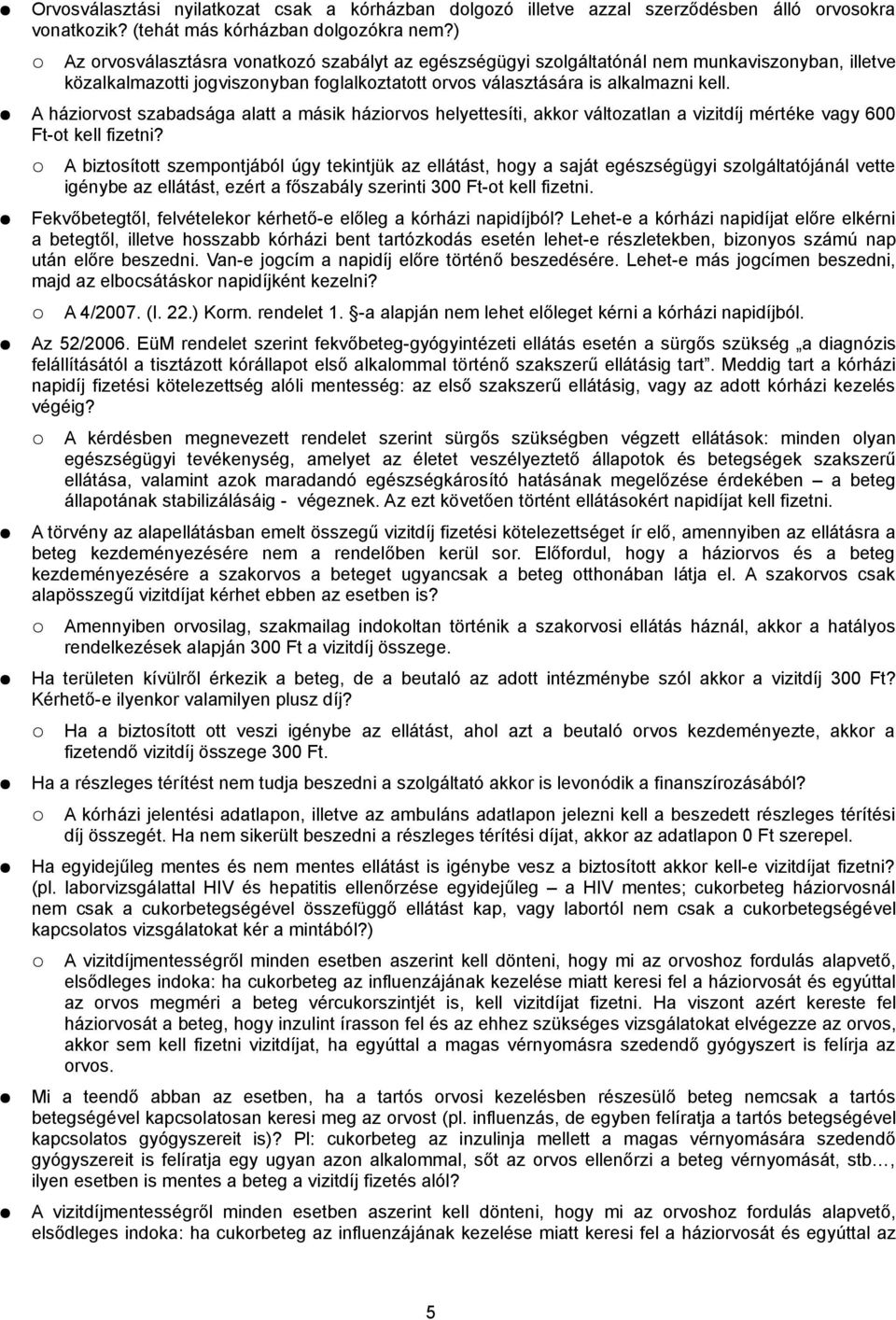 A háziorvost szabadsága alatt a másik háziorvos helyettesíti, akkor változatlan a vizitdíj mértéke vagy 600 Ft-ot kell fizetni?