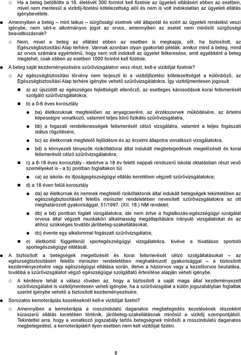 Amennyiben a beteg mint laikus sürgősségi esetnek véli állapotát és ezért az ügyeleti rendelést veszi igénybe, nem sért-e alkotmányos jogot az orvos, amennyiben az esetet nem minősíti sürgősségi