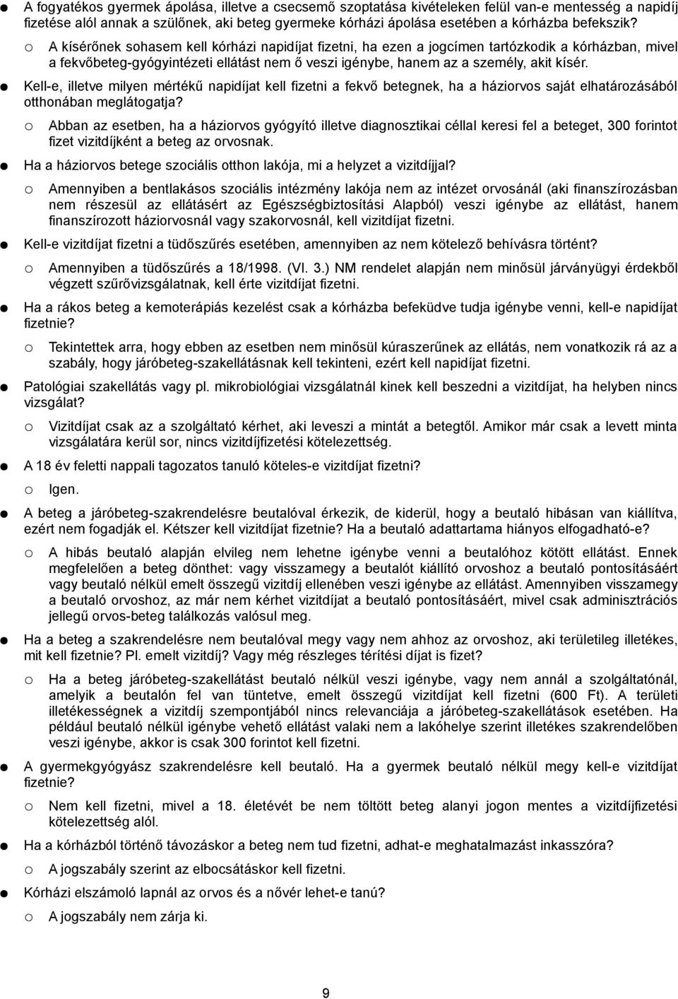 A kísérőnek sohasem kell kórházi napidíjat fizetni, ha ezen a jogcímen tartózkodik a kórházban, mivel a fekvőbeteg-gyógyintézeti ellátást nem ő veszi igénybe, hanem az a személy, akit kísér.