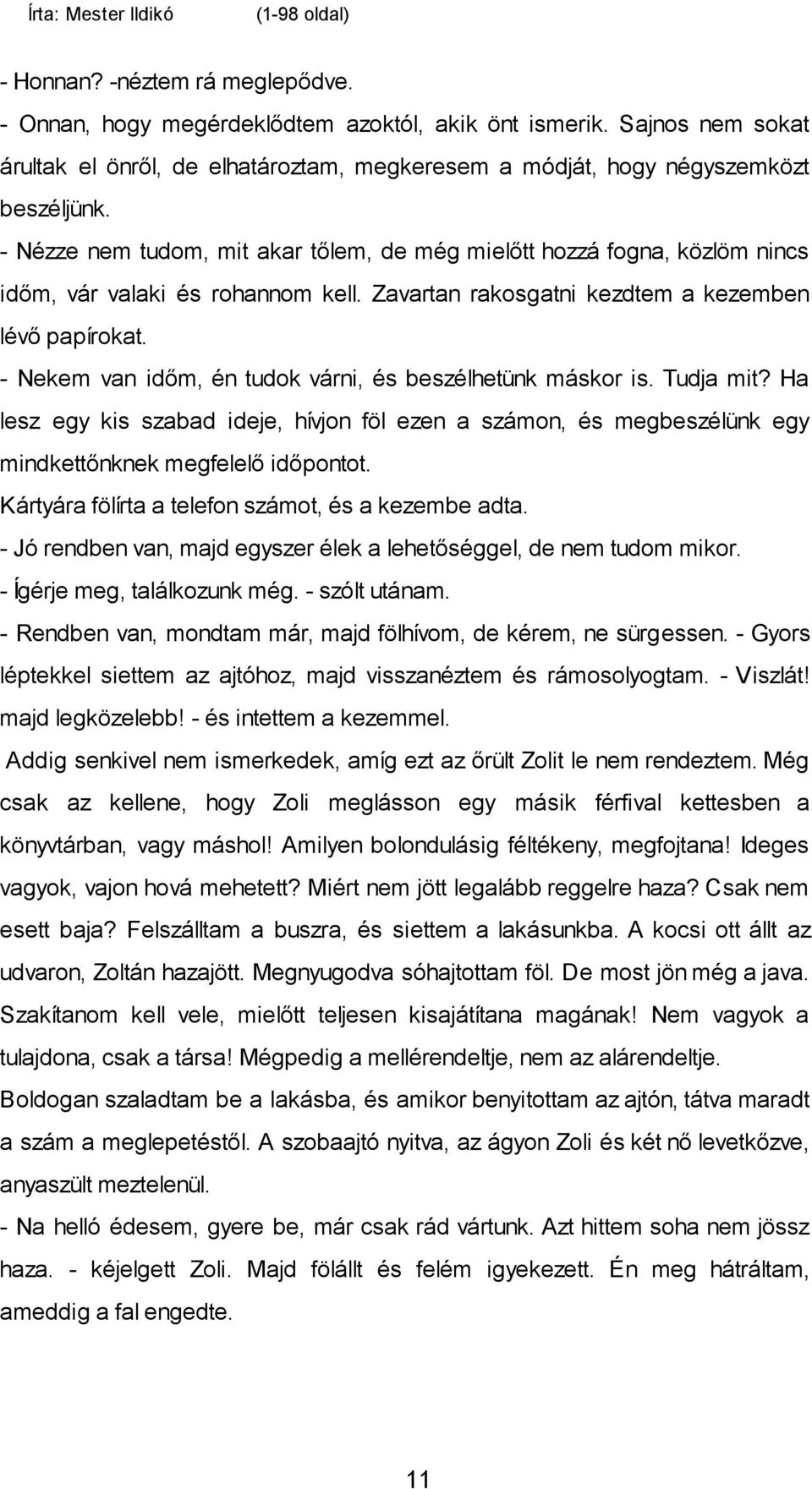 - Nekem van időm, én tudok várni, és beszélhetünk máskor is. Tudja mit? Ha lesz egy kis szabad ideje, hívjon föl ezen a számon, és megbeszélünk egy mindkettőnknek megfelelő időpontot.