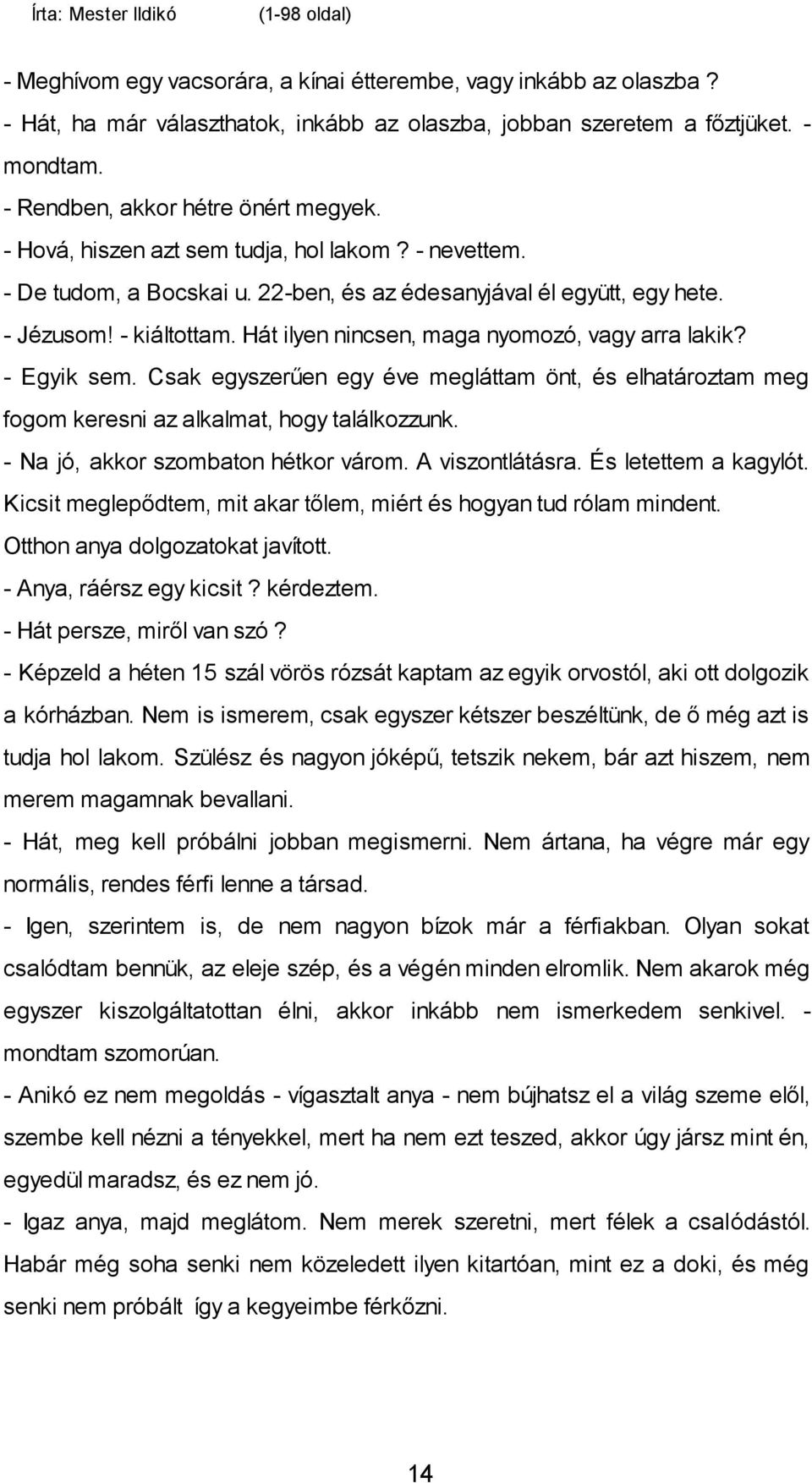 - Egyik sem. Csak egyszerűen egy éve megláttam önt, és elhatároztam meg fogom keresni az alkalmat, hogy találkozzunk. - Na jó, akkor szombaton hétkor várom. A viszontlátásra. És letettem a kagylót.