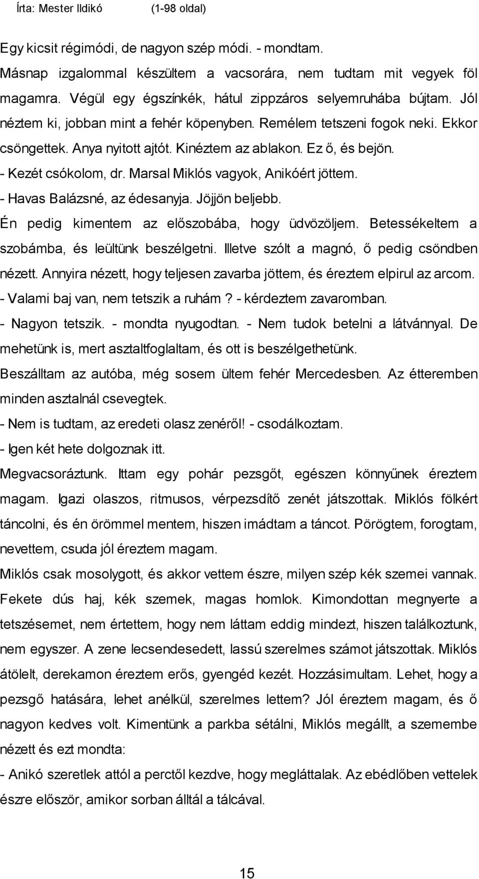 Marsal Miklós vagyok, Anikóért jöttem. - Havas Balázsné, az édesanyja. Jöjjön beljebb. Én pedig kimentem az előszobába, hogy üdvözöljem. Betessékeltem a szobámba, és leültünk beszélgetni.