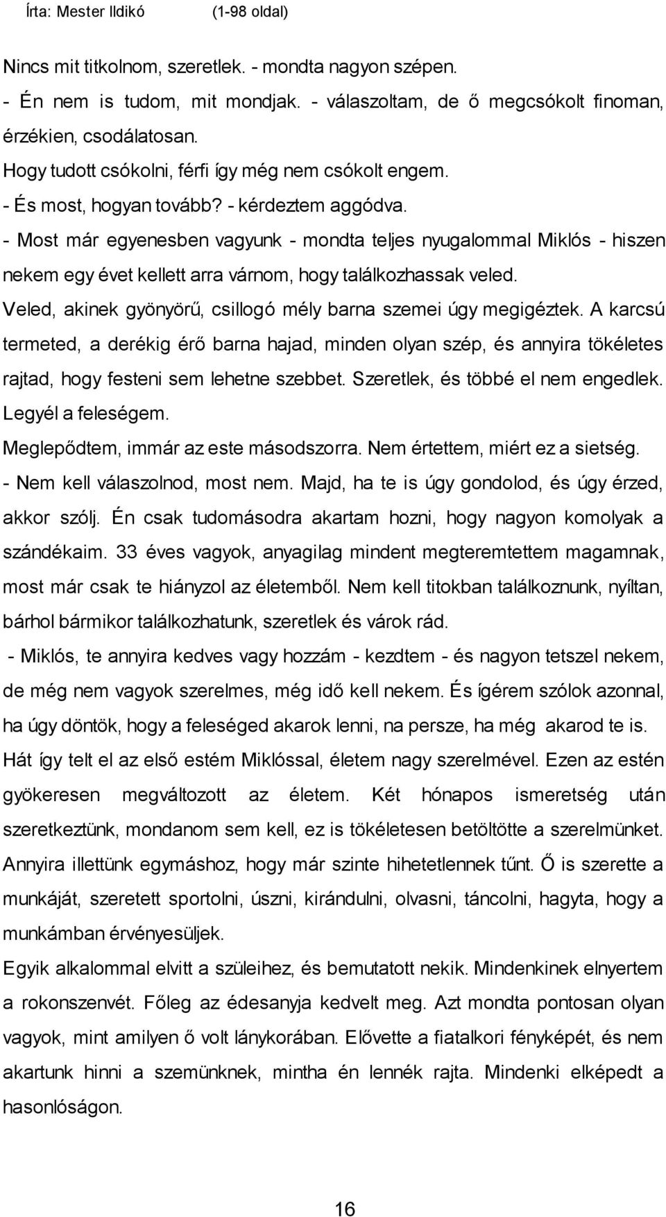 - Most már egyenesben vagyunk - mondta teljes nyugalommal Miklós - hiszen nekem egy évet kellett arra várnom, hogy találkozhassak veled.