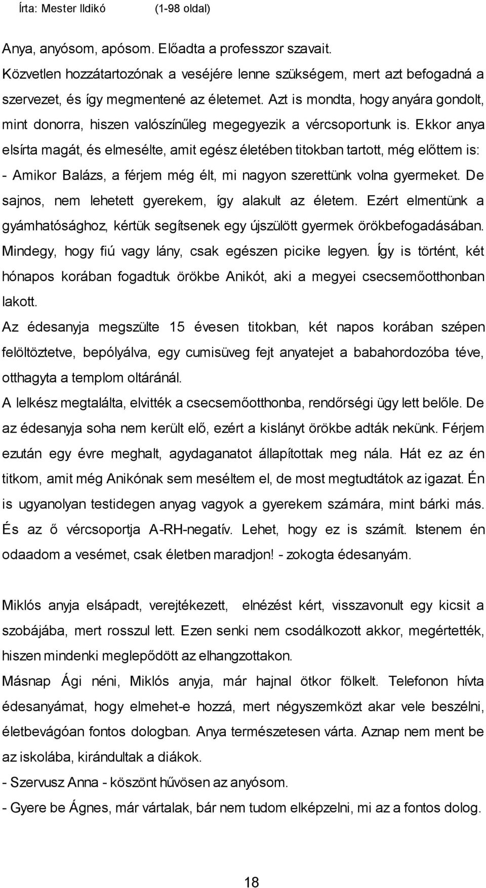 Ekkor anya elsírta magát, és elmesélte, amit egész életében titokban tartott, még előttem is: - Amikor Balázs, a férjem még élt, mi nagyon szerettünk volna gyermeket.