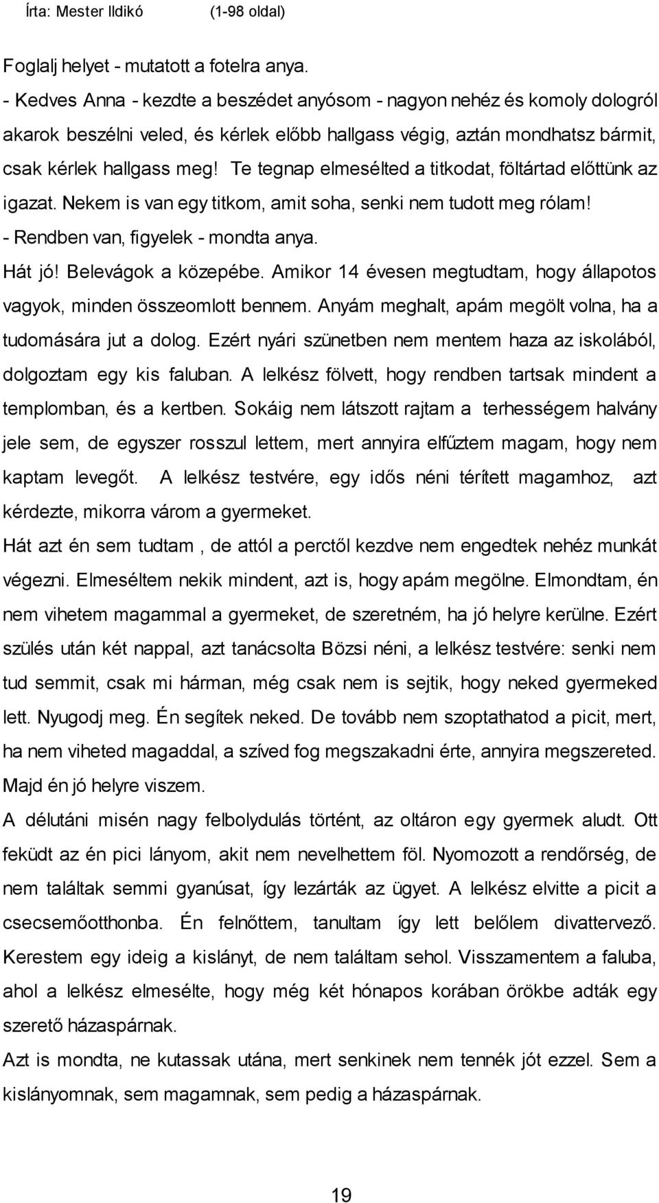 Te tegnap elmesélted a titkodat, föltártad előttünk az igazat. Nekem is van egy titkom, amit soha, senki nem tudott meg rólam! - Rendben van, figyelek - mondta anya. Hát jó! Belevágok a közepébe.