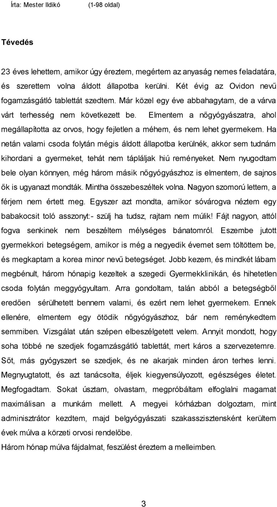 Ha netán valami csoda folytán mégis áldott állapotba kerülnék, akkor sem tudnám kihordani a gyermeket, tehát nem tápláljak hiú reményeket.