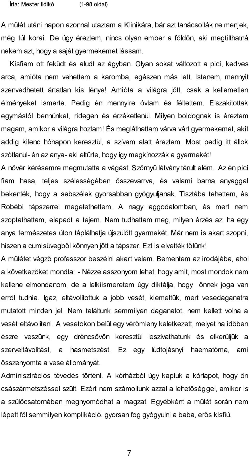 Amióta a világra jött, csak a kellemetlen élményeket ismerte. Pedig én mennyire óvtam és féltettem. Elszakítottak egymástól bennünket, ridegen és érzéketlenül.