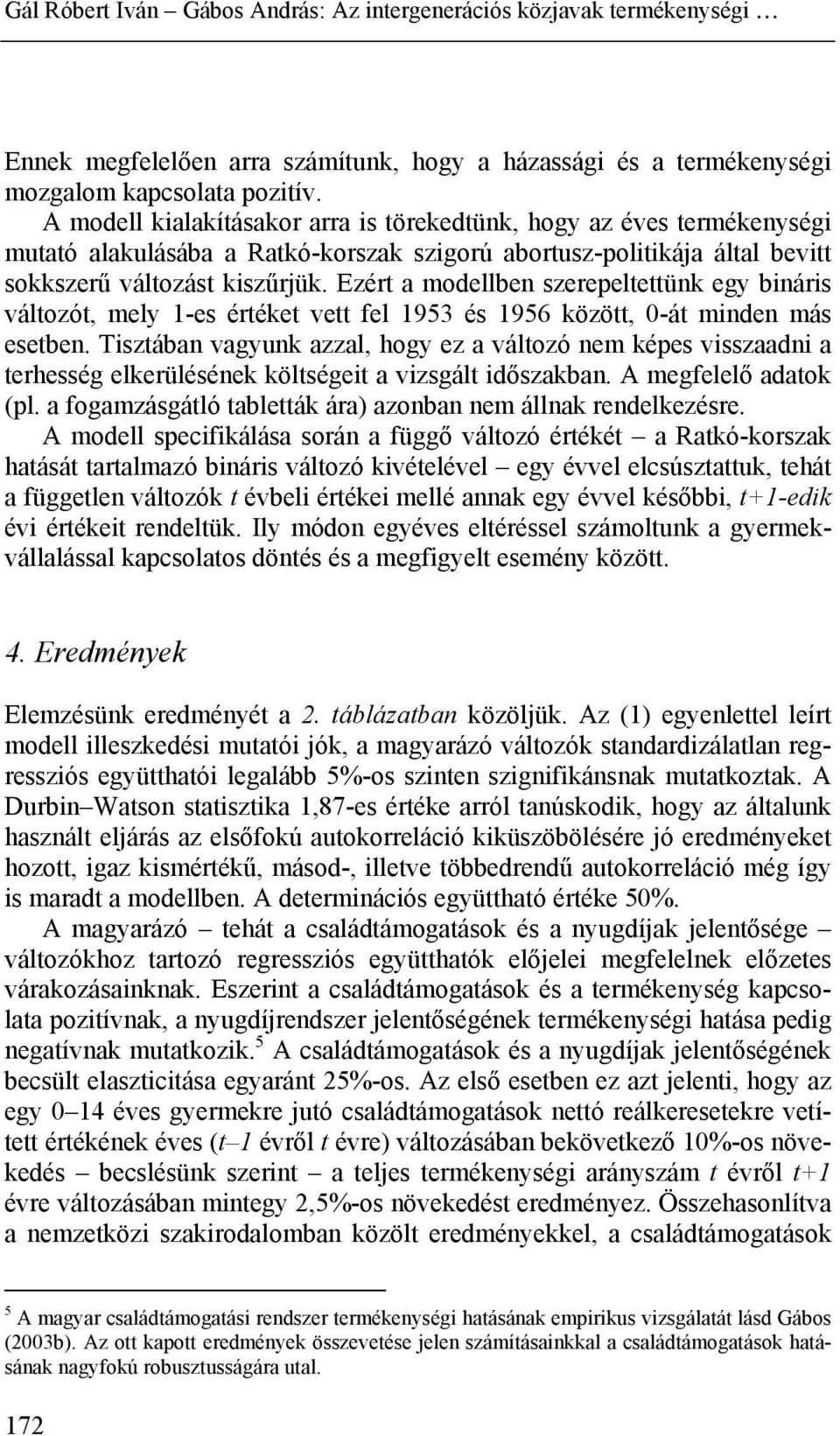 Ezért a modellben szerepeltettünk egy bináris változót, mely 1-es értéket vett fel 1953 és 1956 között, 0-át minden más esetben.