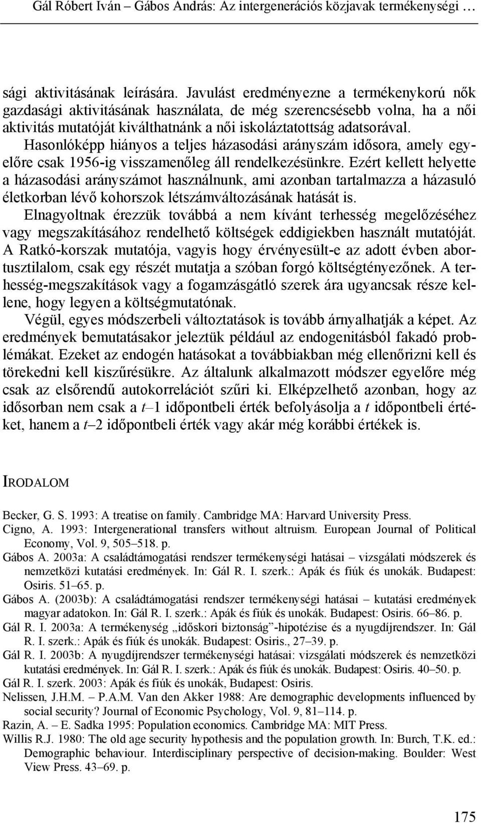 Hasonlóképp hiányos a teljes házasodási arányszám idősora, amely egyelőre csak 1956-ig visszamenőleg áll rendelkezésünkre.