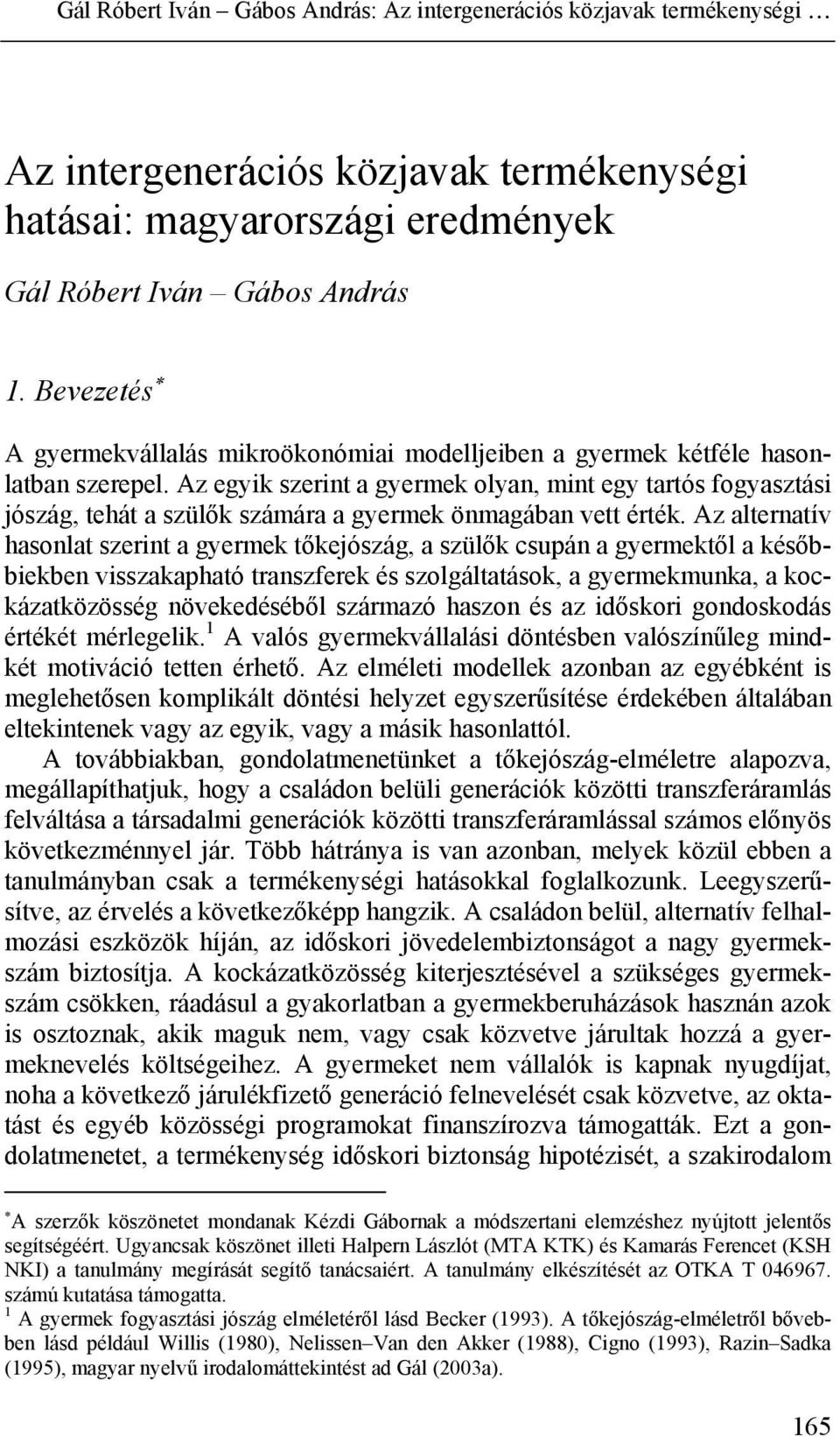 Az egyik szerint a gyermek olyan, mint egy tartós fogyasztási jószág, tehát a szülők számára a gyermek önmagában vett érték.