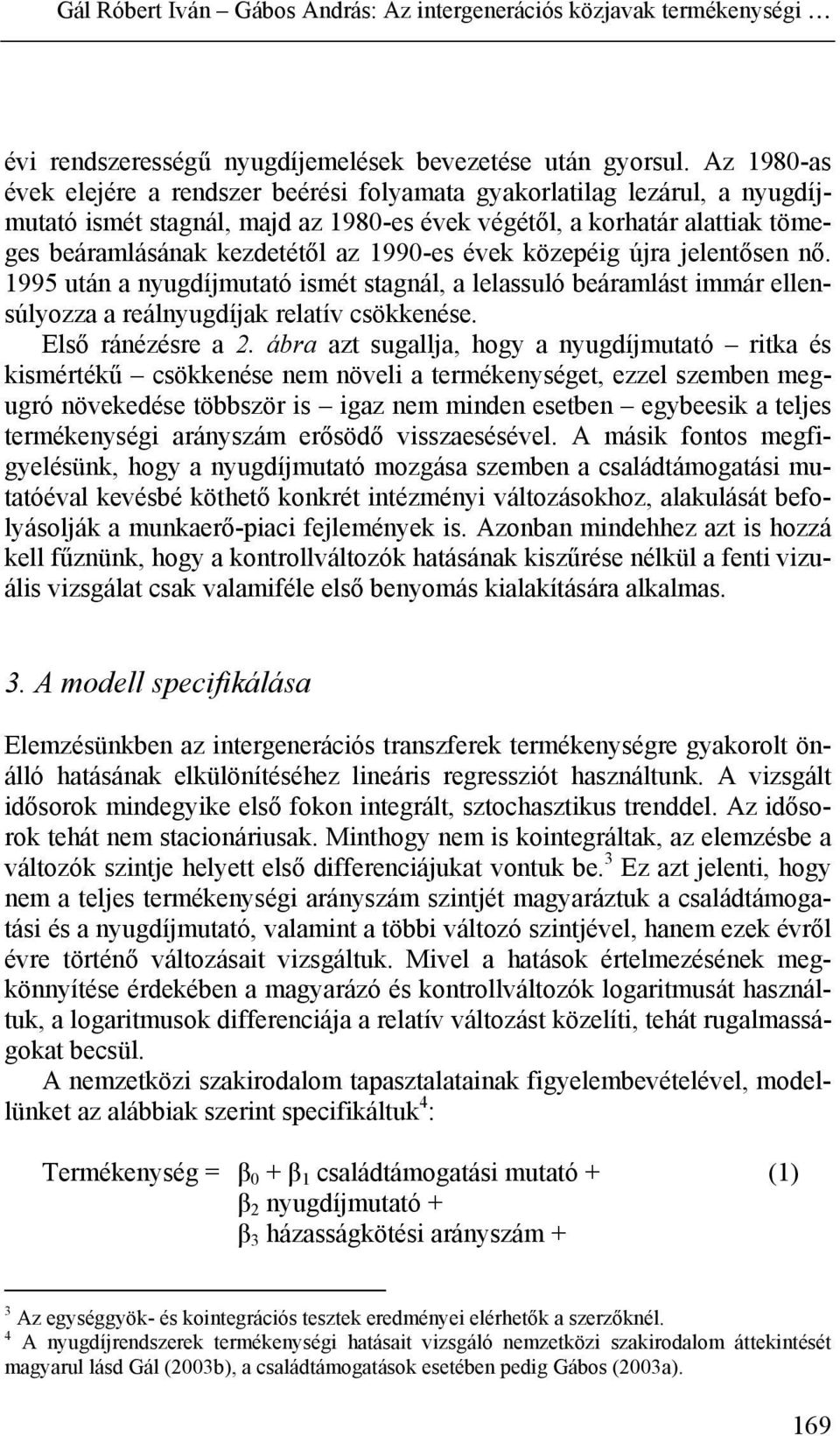 1990-es évek közepéig újra jelentősen nő. 1995 után a nyugdíjmutató ismét stagnál, a lelassuló beáramlást immár ellensúlyozza a reálnyugdíjak relatív csökkenése. Első ránézésre a 2.