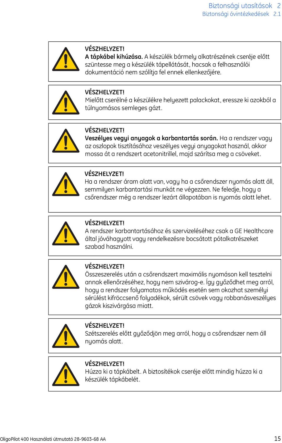 Mielőtt cserélné a készülékre helyezett palackokat, eressze ki azokból a túlnyomásos semleges gázt. Veszélyes vegyi anyagok a karbantartás során.