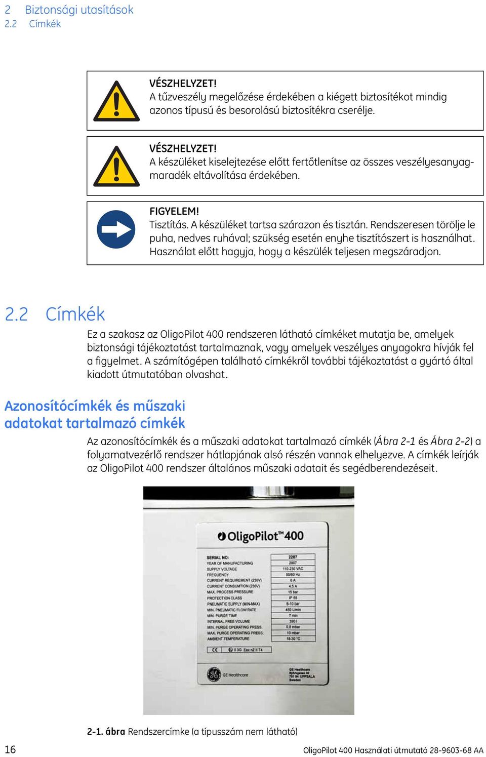 Rendszeresen törölje le puha, nedves ruhával; szükség esetén enyhe tisztítószert is használhat. Használat előtt hagyja, hogy a készülék teljesen megszáradjon. 2.