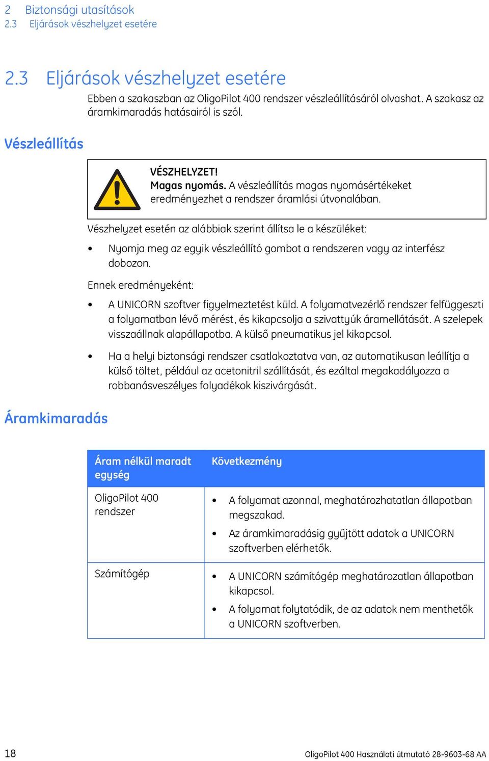 Vészhelyzet esetén az alábbiak szerint állítsa le a készüléket: Nyomja meg az egyik vészleállító gombot a rendszeren vagy az interfész dobozon.