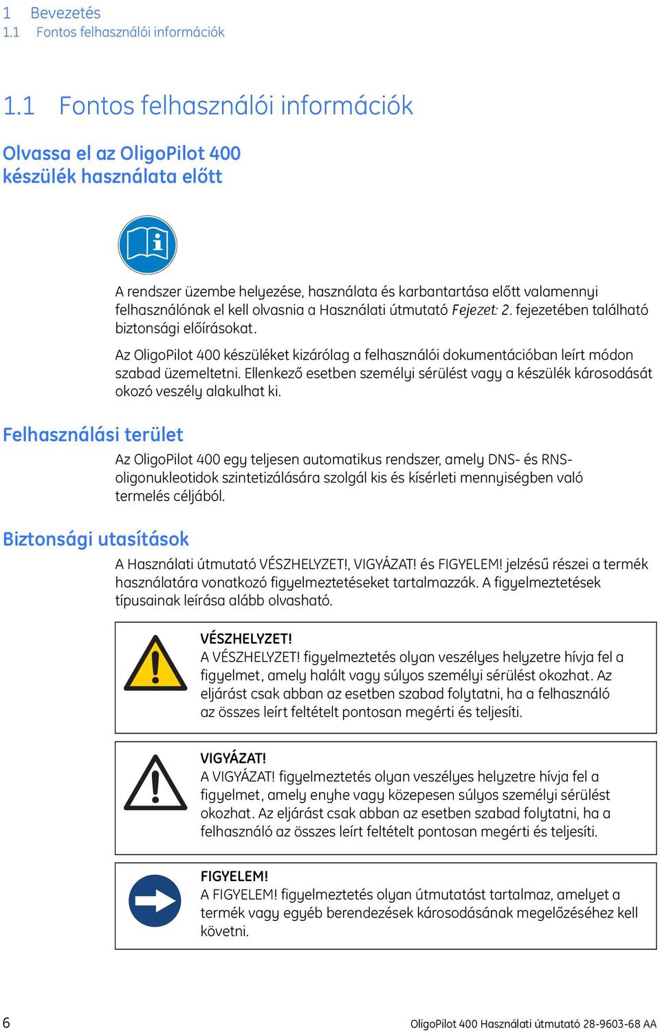 Használati útmutató Fejezet: 2. fejezetében található biztonsági előírásokat. Az OligoPilot 400 készüléket kizárólag a felhasználói dokumentációban leírt módon szabad üzemeltetni.