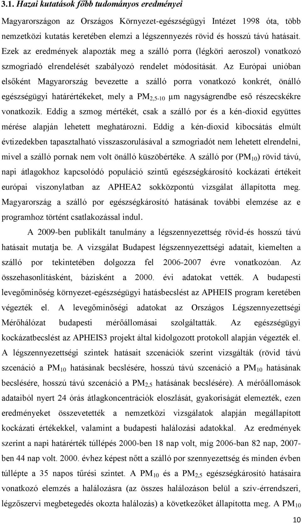 Az Európai unióban elsőként Magyarország bevezette a szálló porra vonatkozó konkrét, önálló egészségügyi határértékeket, mely a PM 2,5-10 µm nagyságrendbe eső részecskékre vonatkozik.