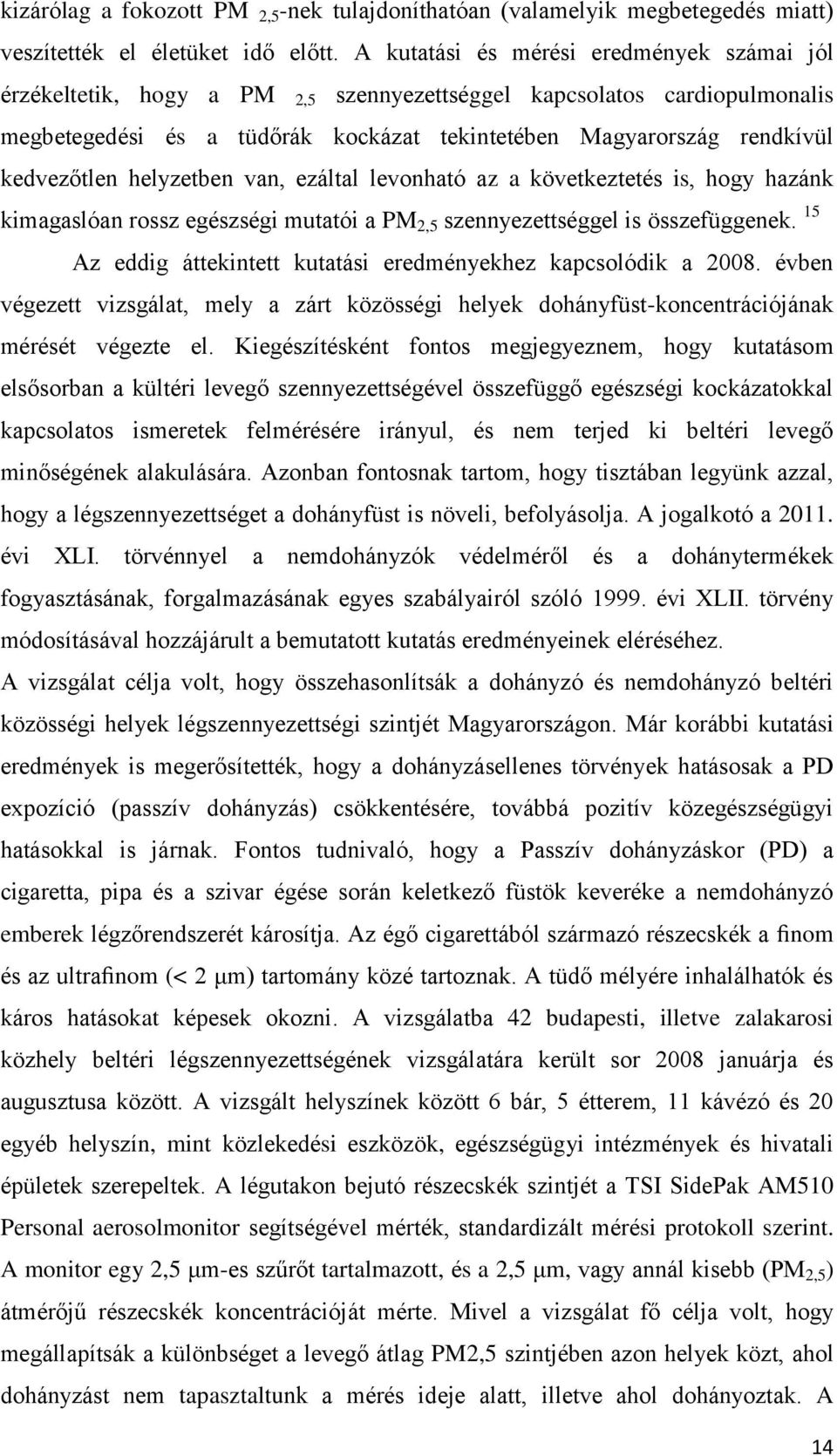 kedvezőtlen helyzetben van, ezáltal levonható az a következtetés is, hogy hazánk kimagaslóan rossz egészségi mutatói a PM 2,5 szennyezettséggel is összefüggenek.