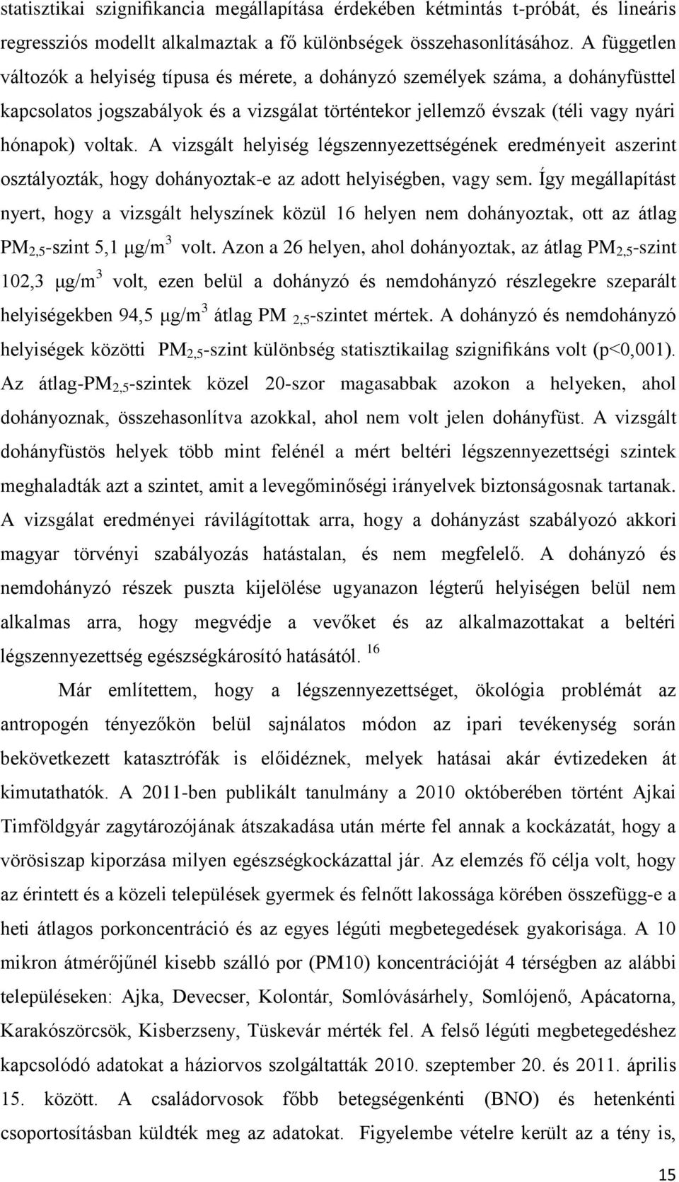 A vizsgált helyiség légszennyezettségének eredményeit aszerint osztályozták, hogy dohányoztak-e az adott helyiségben, vagy sem.