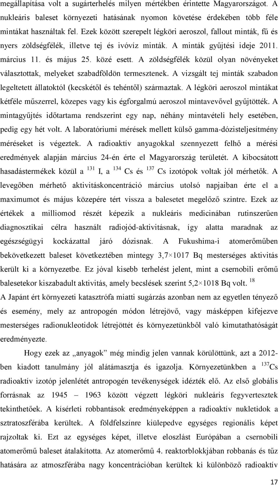 A zöldségfélék közül olyan növényeket választottak, melyeket szabadföldön termesztenek. A vizsgált tej minták szabadon legeltetett állatoktól (kecskétől és tehéntől) származtak.