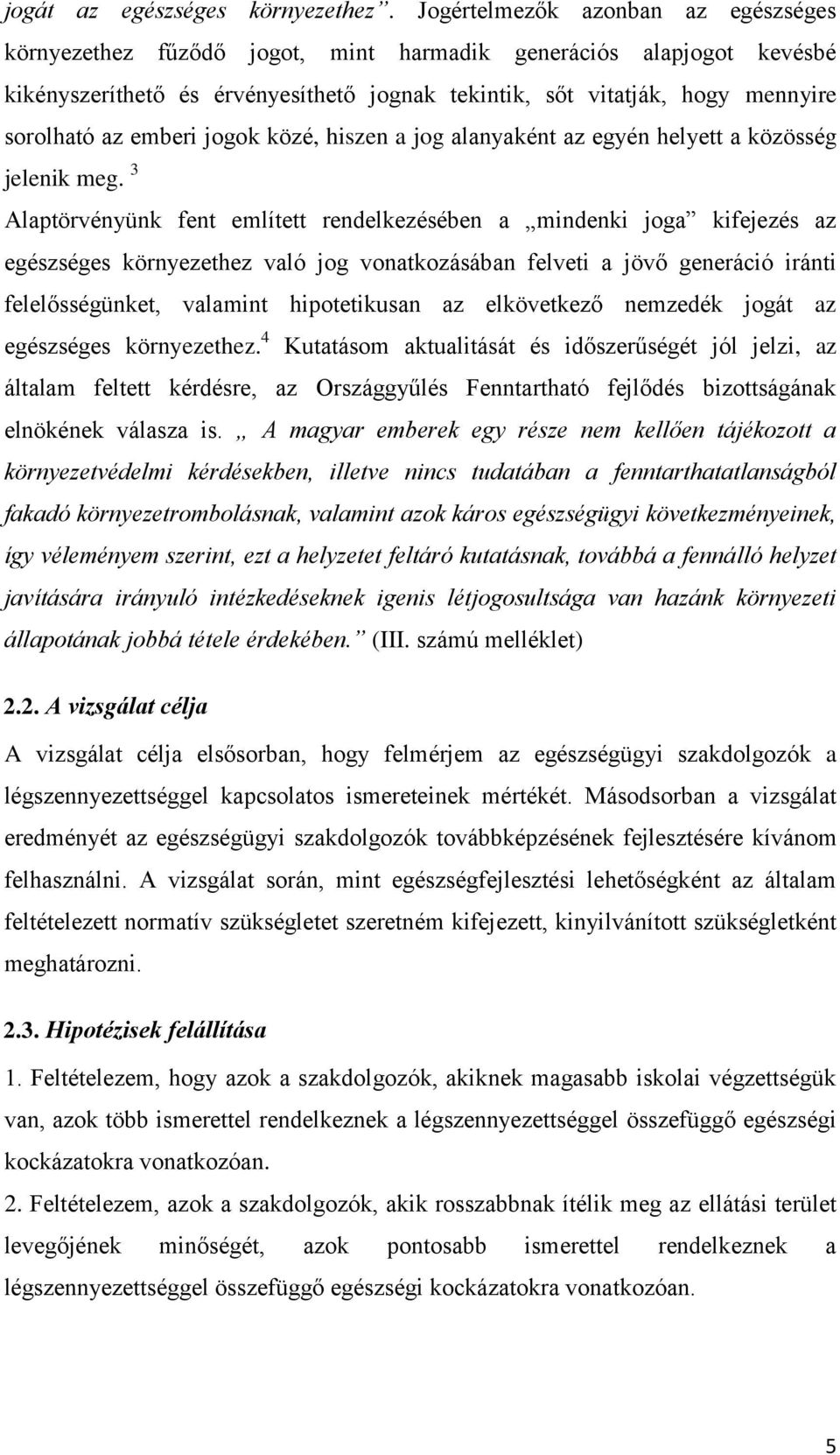 emberi jogok közé, hiszen a jog alanyaként az egyén helyett a közösség jelenik meg.