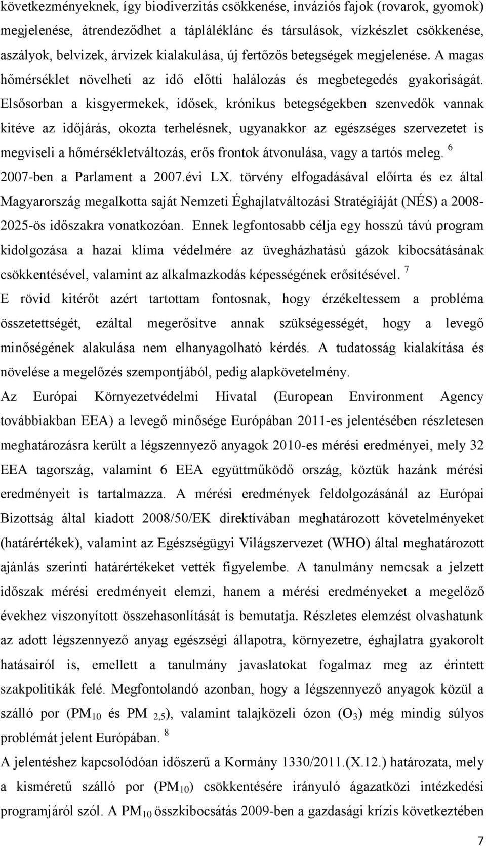 Elsősorban a kisgyermekek, idősek, krónikus betegségekben szenvedők vannak kitéve az időjárás, okozta terhelésnek, ugyanakkor az egészséges szervezetet is megviseli a hőmérsékletváltozás, erős